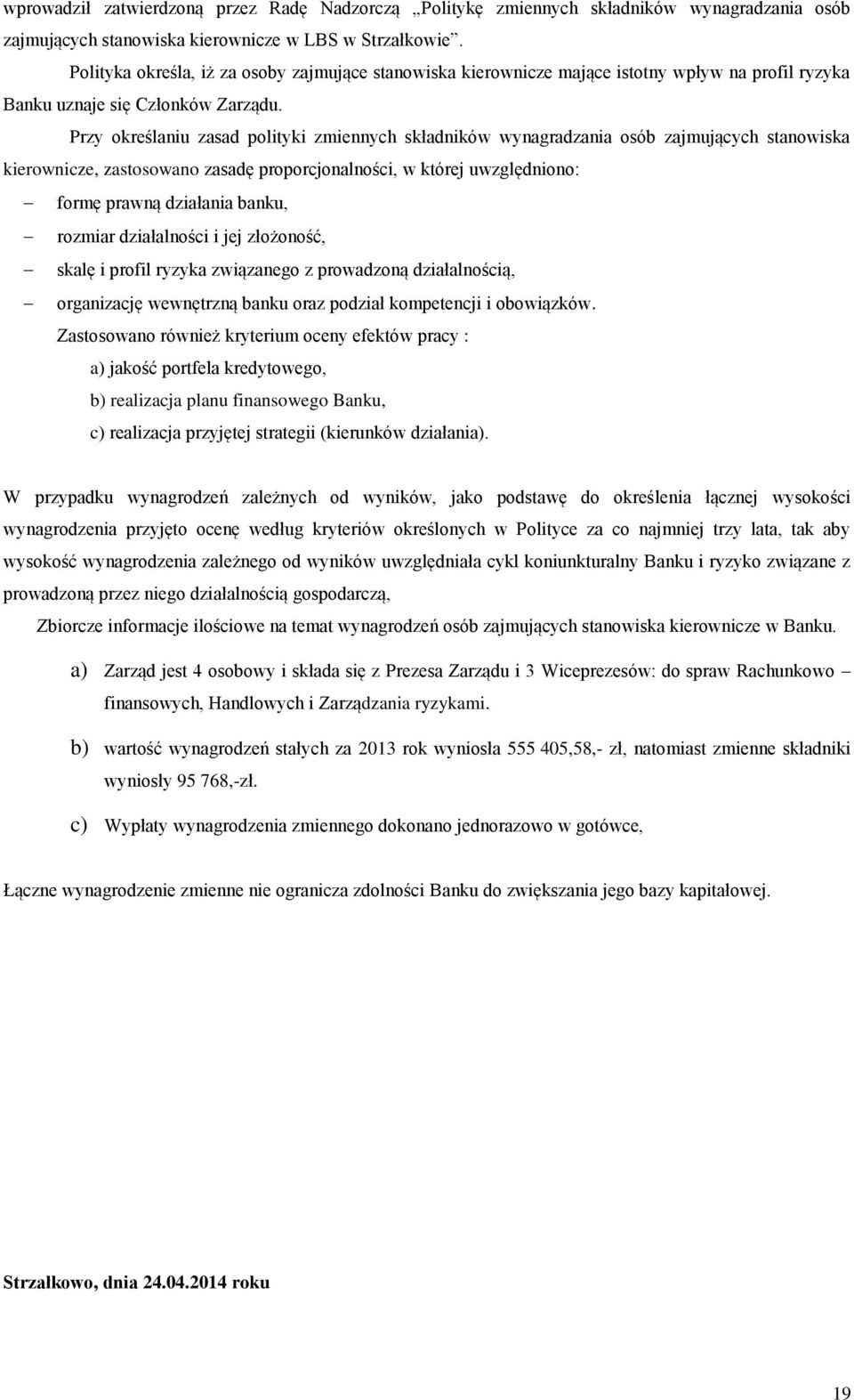 Przy określaniu zasad polityki zmiennych składników wynagradzania osób zajmujących stanowiska kierownicze, zastosowano zasadę proporcjonalności, w której uwzględniono: formę prawną działania banku,