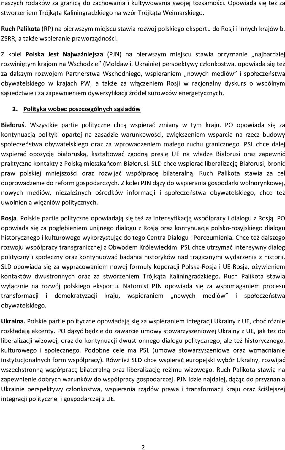 Z kolei Polska Jest Najważniejsza (PJN) na pierwszym miejscu stawia przyznanie najbardziej rozwiniętym krajom na Wschodzie (Mołdawii, Ukrainie) perspektywy członkostwa, opowiada się też za dalszym
