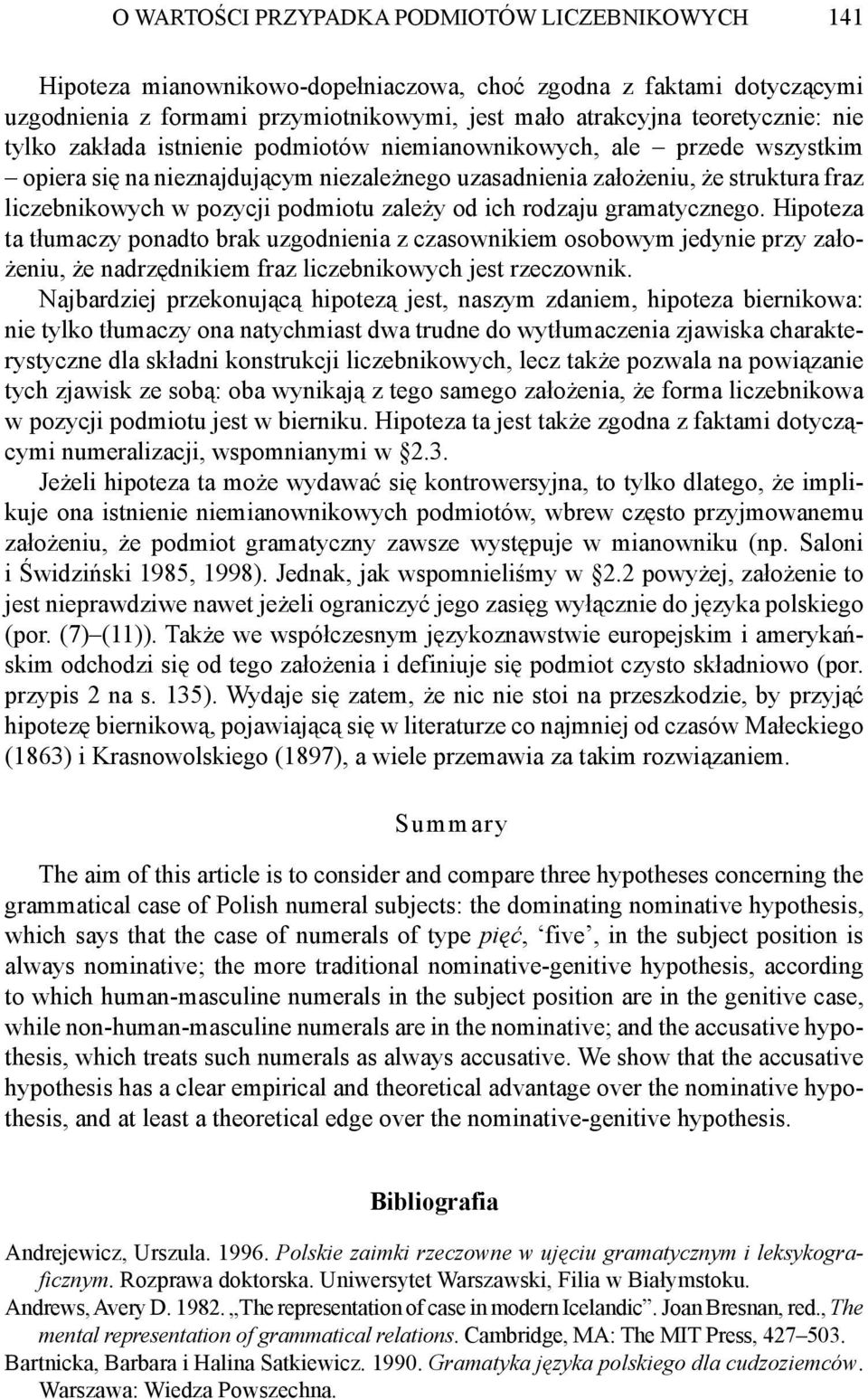 od ich rodzaju gramatycznego. Hipoteza ta tłumaczy ponadto brak uzgodnienia z czasownikiem osobowym jedynie przy założeniu, że nadrzędnikiem fraz liczebnikowych jest rzeczownik.