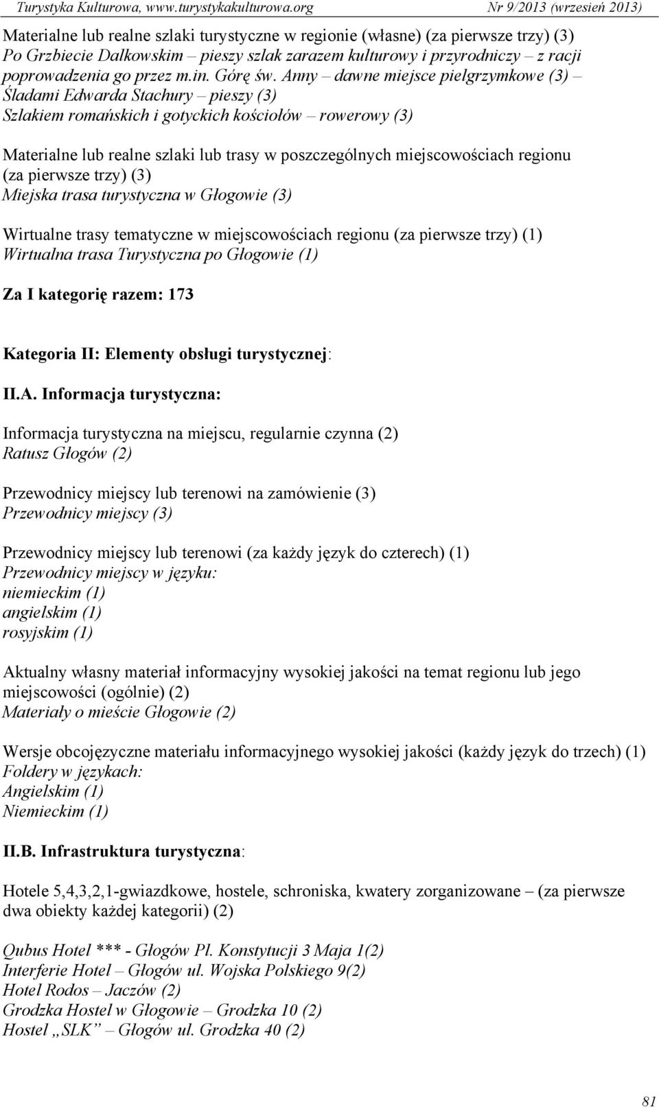 regionu (za pierwsze trzy) (3) Miejska trasa turystyczna w Głogowie (3) Wirtualne trasy tematyczne w miejscowościach regionu (za pierwsze trzy) (1) Wirtualna trasa Turystyczna po Głogowie (1) Za I