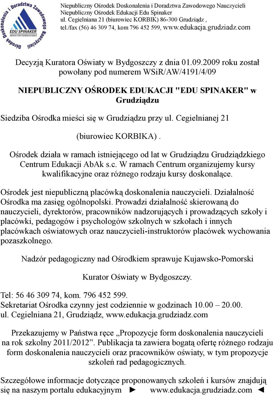 Ośrodek działa w ramach istniejącego od lat w Grudziądzu Grudziądzkiego Centrum Edukacji AbAk s.c. W ramach Centrum organizujemy kursy kwalifikacyjne oraz różnego rodzaju kursy doskonalące.