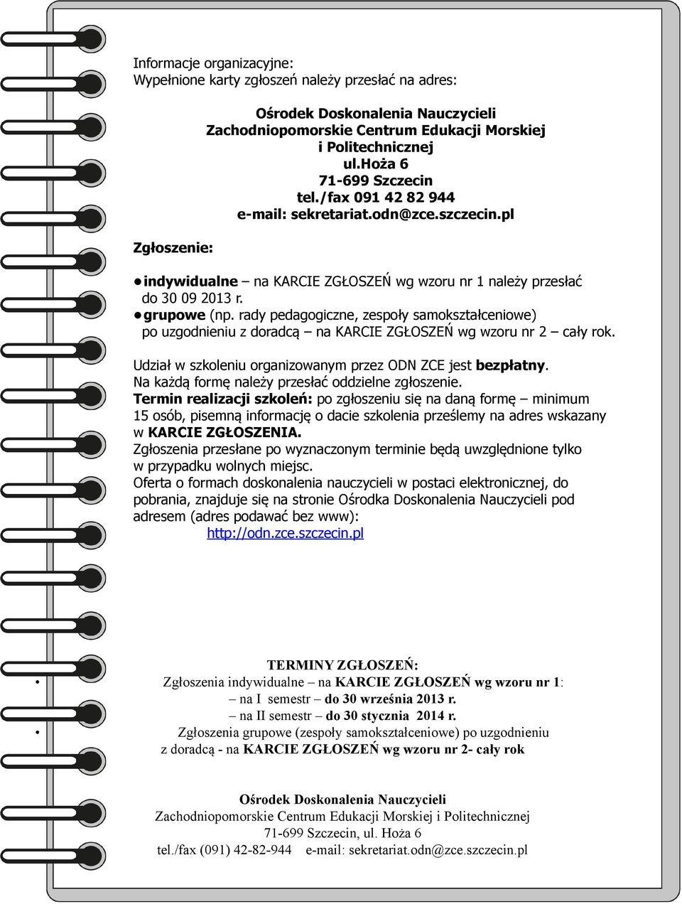 rady pedagogiczne, zespoły samokształceniowe) po uzgodnieniu z doradcą na KARCIE ZGŁOSZEŃ wg wzoru nr 2 cały rok. Udział w szkoleniu organizowanym przez ODN ZCE jest bezpłatny.