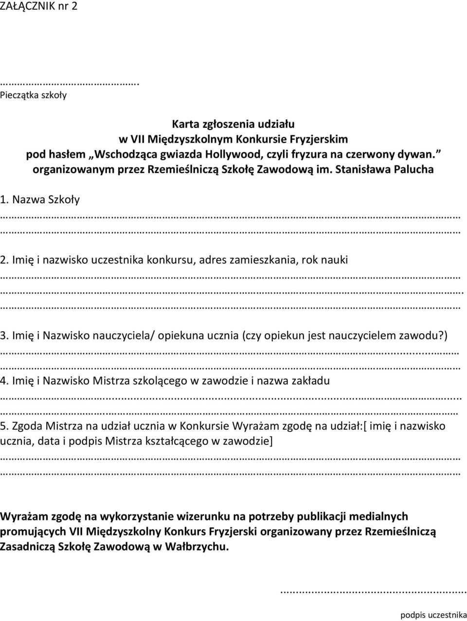 Imię i Nazwisko nauczyciela/ opiekuna ucznia (czy opiekun jest nauczycielem zawodu?)... 4. Imię i Nazwisko Mistrza szkolącego w zawodzie i nazwa zakładu........ 5.