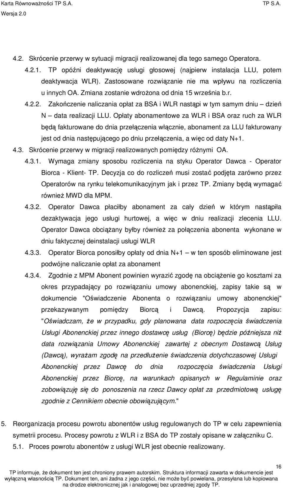 2. Zakończenie naliczania opłat za BSA i WLR nastąpi w tym samym dniu dzień N data realizacji LLU.