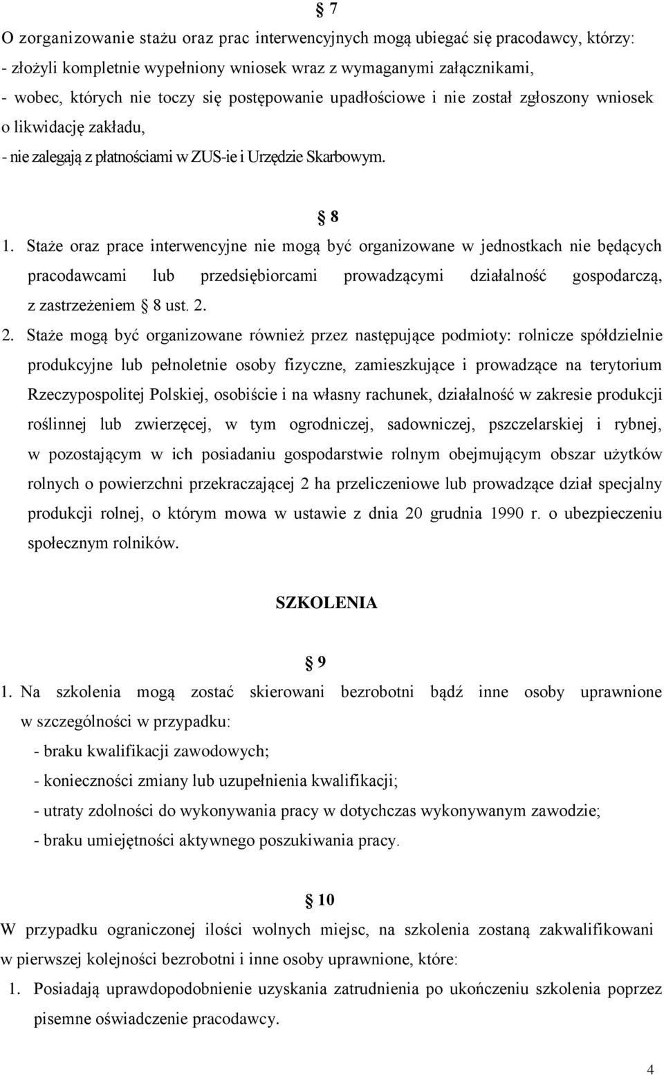 Staże oraz prace interwencyjne nie mogą być organizowane w jednostkach nie będących pracodawcami lub przedsiębiorcami prowadzącymi działalność gospodarczą, z zastrzeżeniem 8 ust. 2.