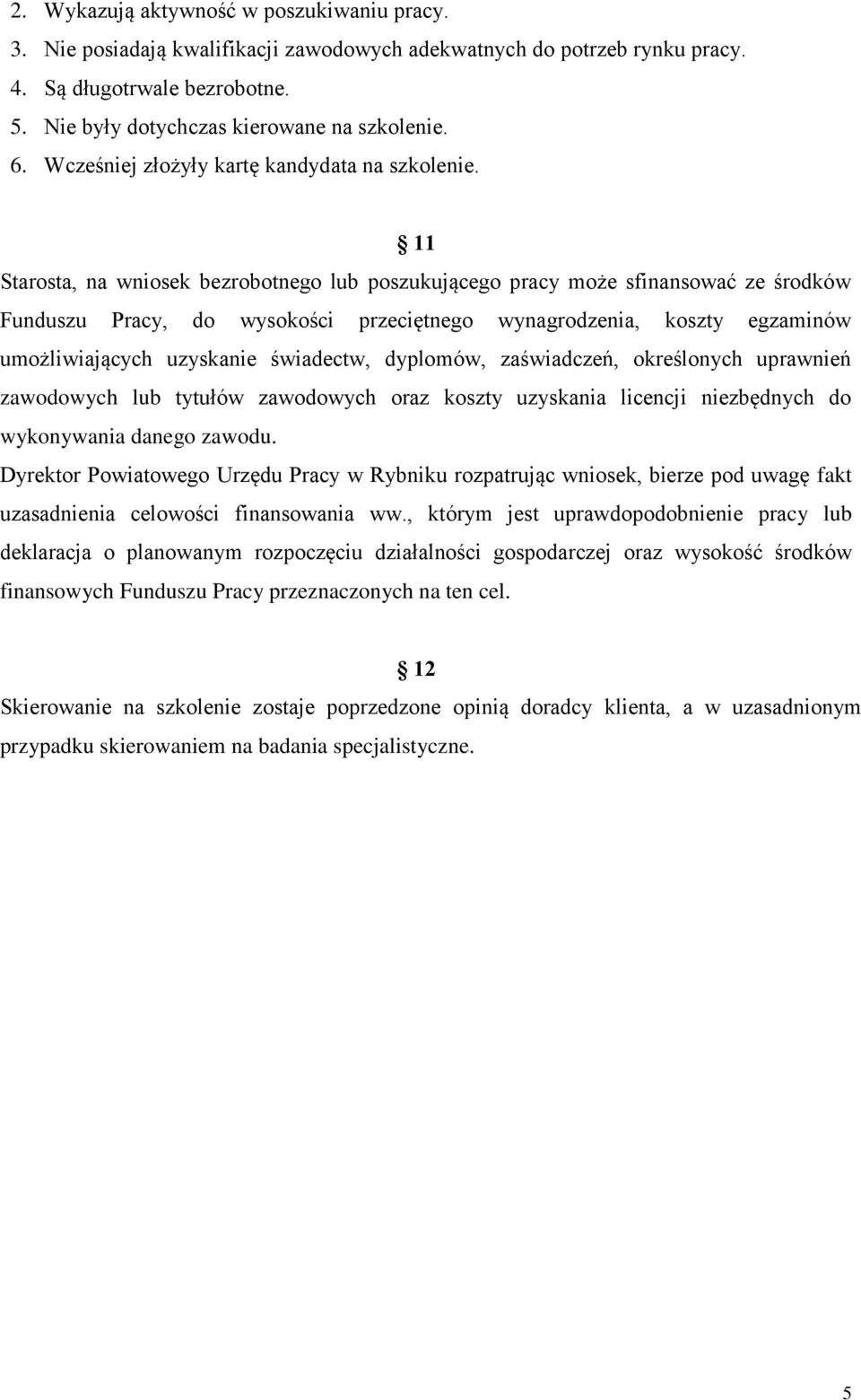 11 Starosta, na wniosek bezrobotnego lub poszukującego pracy może sfinansować ze środków Funduszu Pracy, do wysokości przeciętnego wynagrodzenia, koszty egzaminów umożliwiających uzyskanie świadectw,