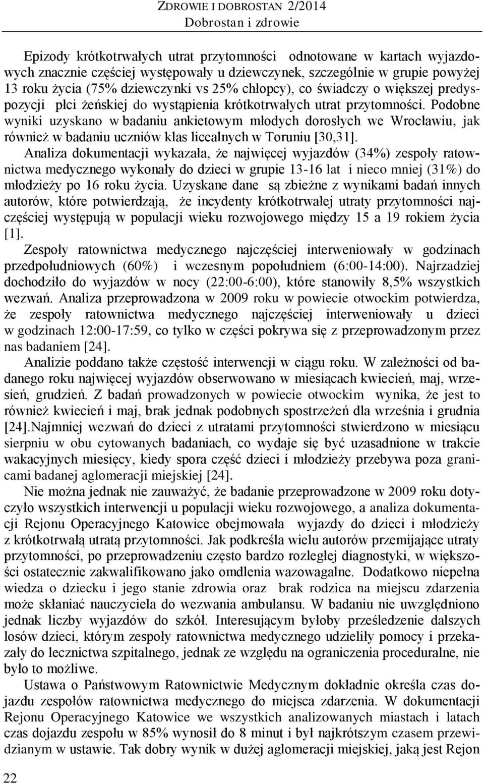 Podobne wyniki uzyskano w badaniu ankietowym młodych dorosłych we Wrocławiu, jak również w badaniu uczniów klas licealnych w Toruniu [30,31].
