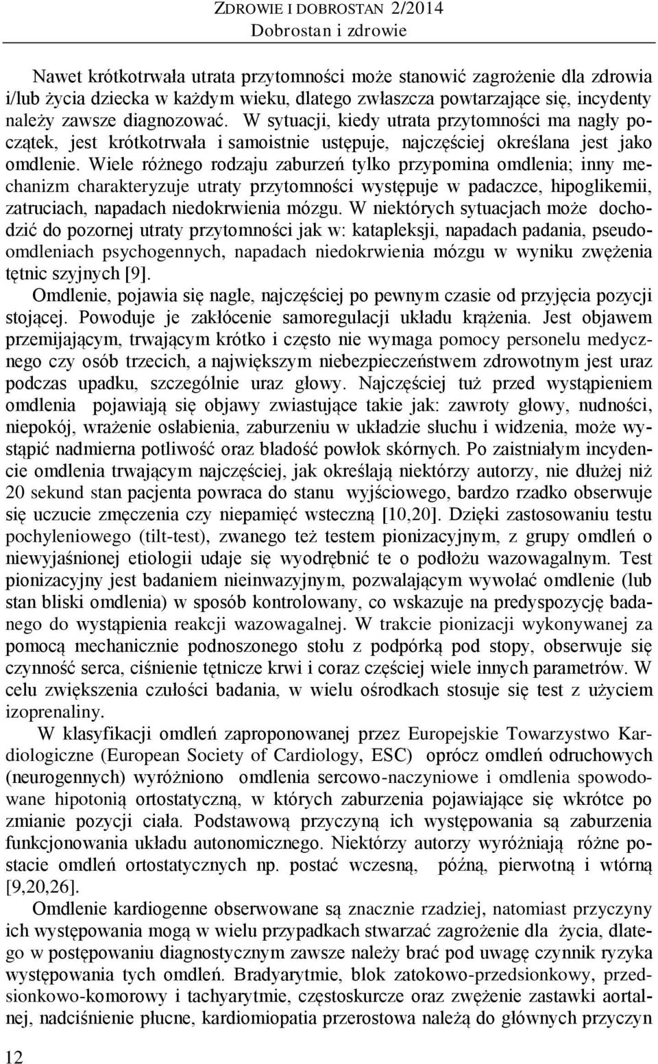 Wiele różnego rodzaju zaburzeń tylko przypomina omdlenia; inny mechanizm charakteryzuje utraty przytomności występuje w padaczce, hipoglikemii, zatruciach, napadach niedokrwienia mózgu.