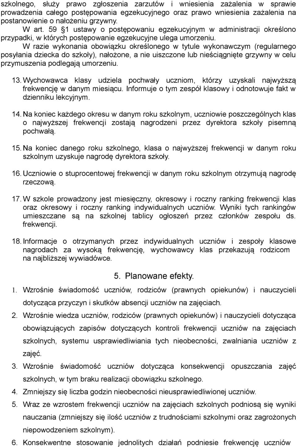 W razie wykonania obowiązku określonego w tytule wykonawczym (regularnego posyłania dziecka do szkoły), nałożone, a nie uiszczone lub nieściągnięte grzywny w celu przymuszenia podlegają umorzeniu. 13.