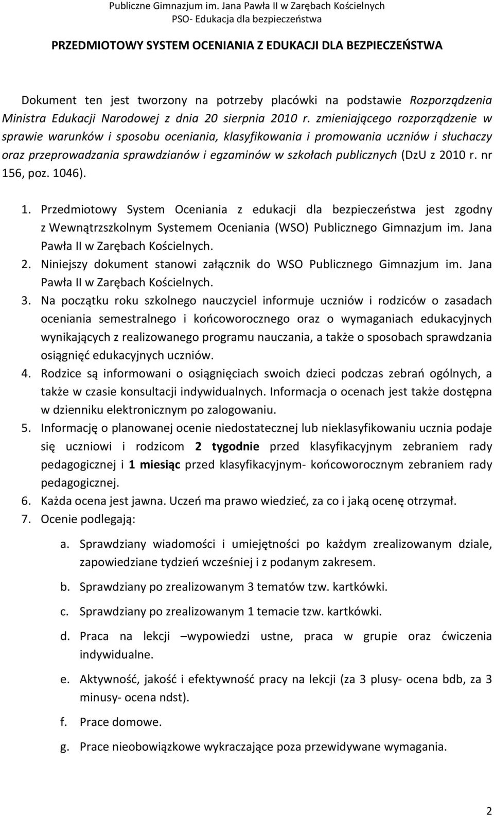 nr 156, poz. 1046). 1. Przedmiotowy System Oceniania z edukacji dla bezpieczeństwa jest zgodny z Wewnątrzszkolnym Systemem Oceniania (WSO) Publicznego Gimnazjum im.