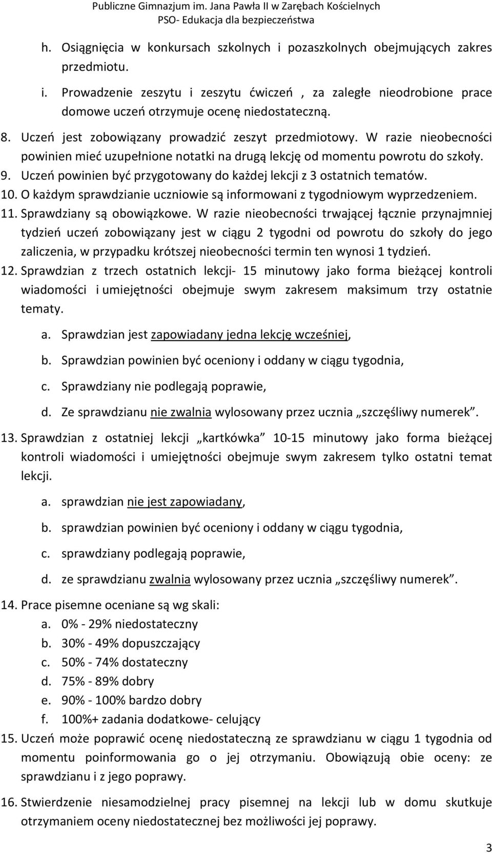 Uczeń powinien być przygotowany do każdej lekcji z 3 ostatnich tematów. 10. O każdym sprawdzianie uczniowie są informowani z tygodniowym wyprzedzeniem. 11. Sprawdziany są obowiązkowe.