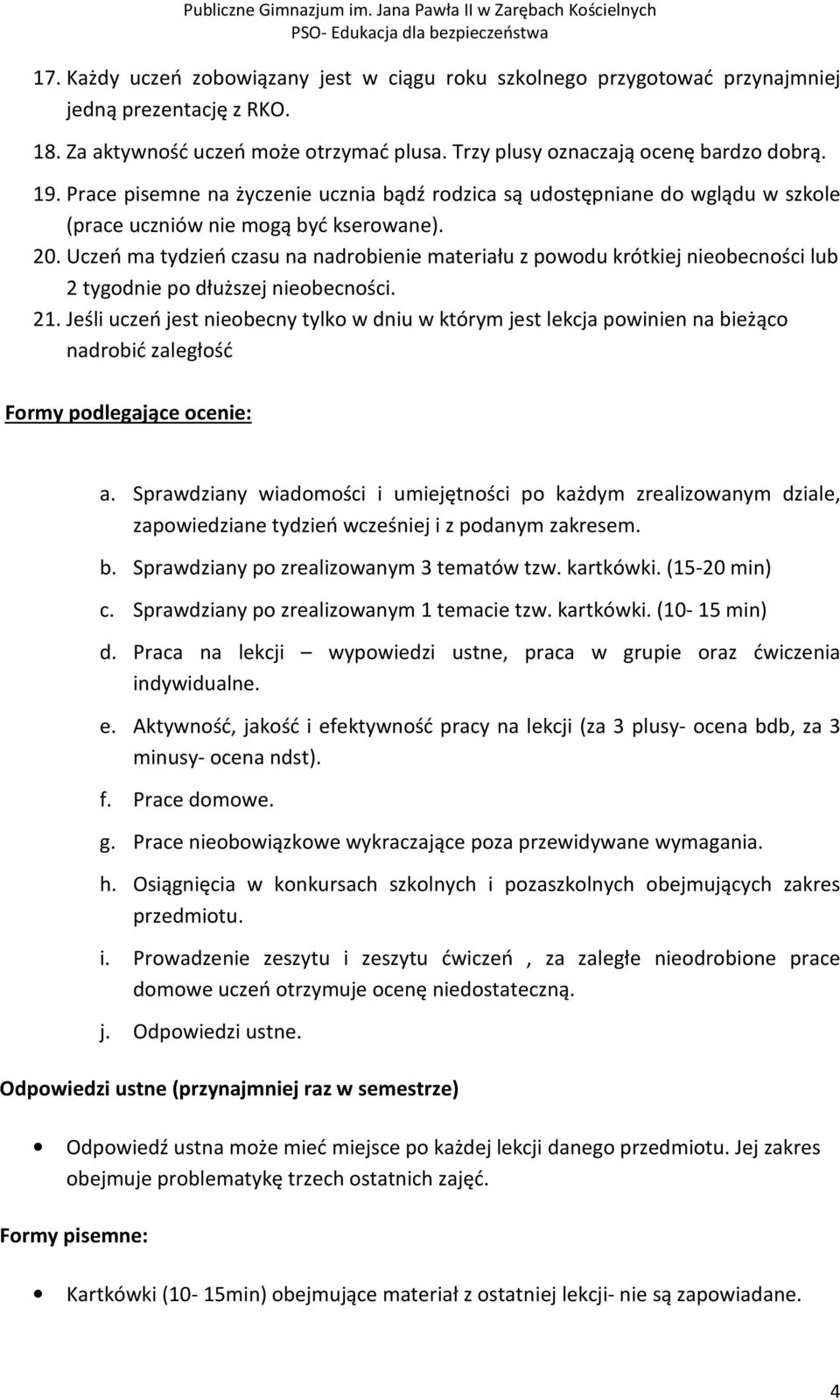 Uczeń ma tydzień czasu na nadrobienie materiału z powodu krótkiej nieobecności lub 2 tygodnie po dłuższej nieobecności. 21.