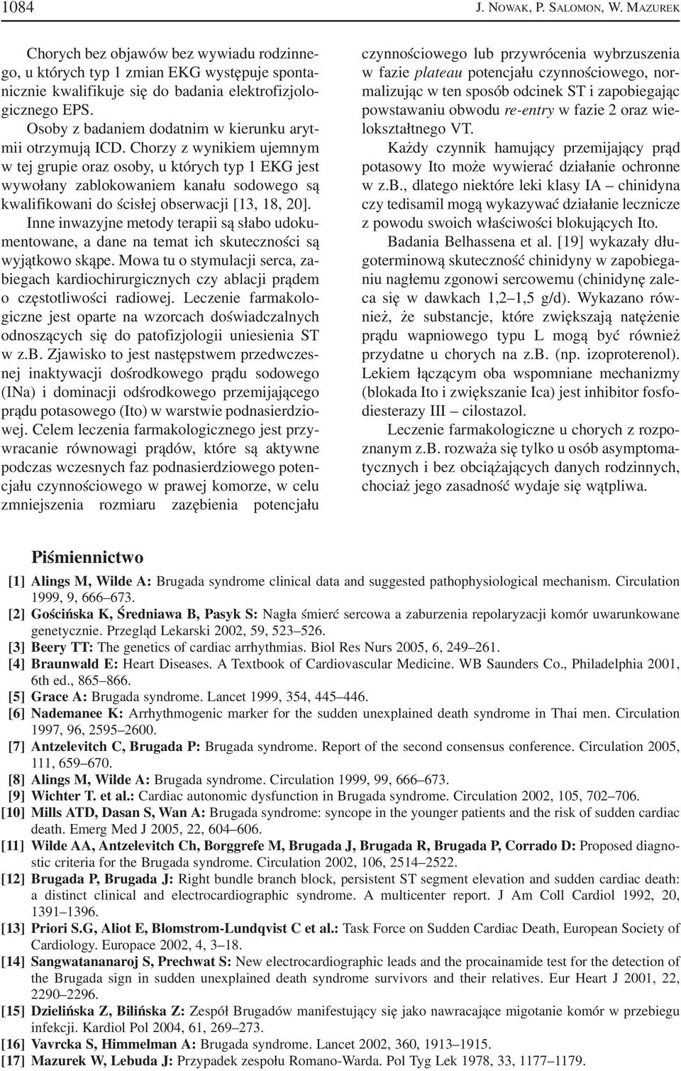 Chorzy z wynikiem ujemnym w tej grupie oraz osoby, u których typ 1 EKG jest wywołany zablokowaniem kanału sodowego są kwalifikowani do ścisłej obserwacji [13, 18, 20].