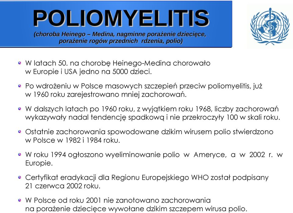 W dalszych latach po 1960 roku, z wyjątkiem roku 1968, liczby zachorowań wykazywały nadal tendencję spadkową i nie przekroczyły 100 w skali roku.