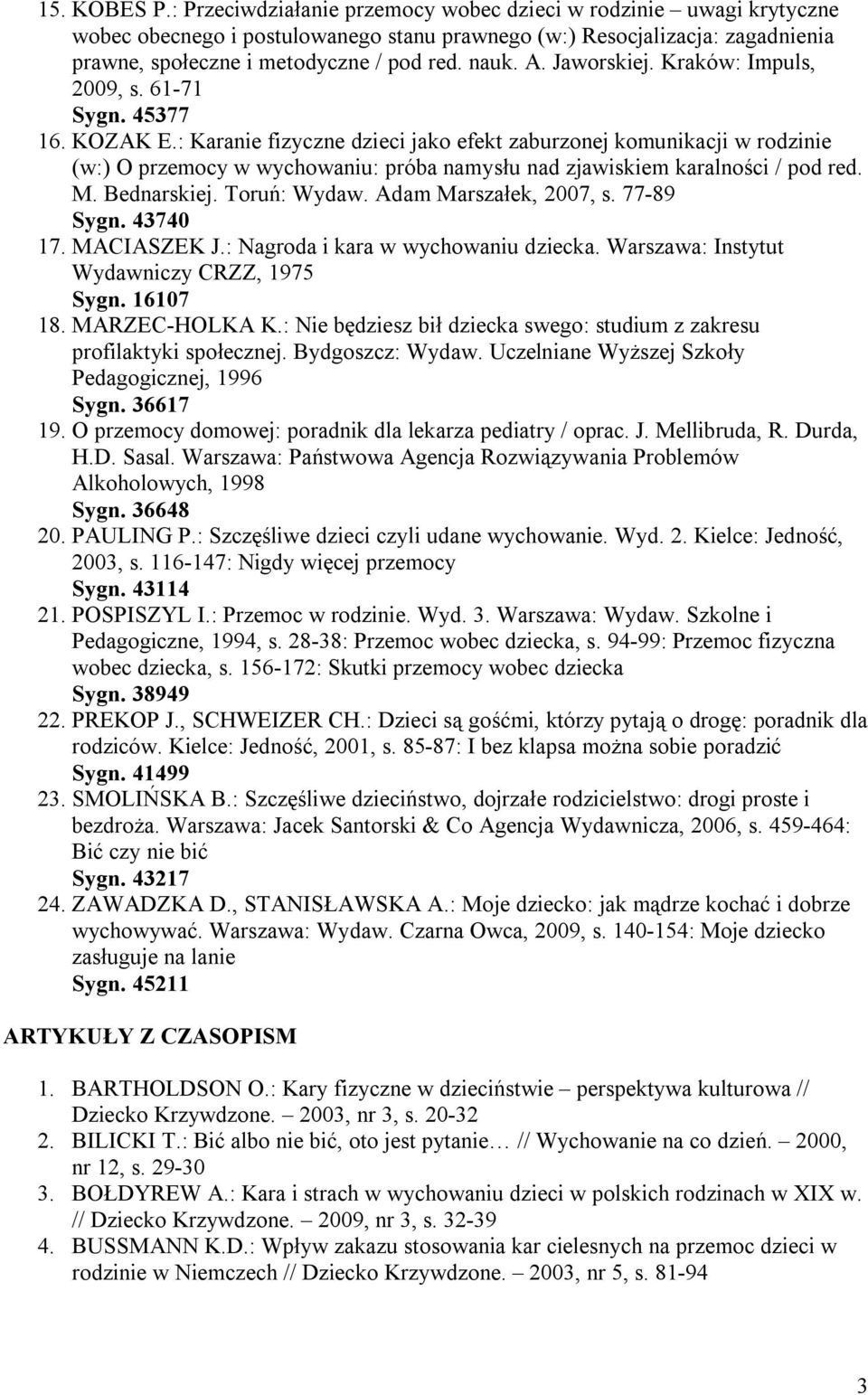 : Karanie fizyczne dzieci jako efekt zaburzonej komunikacji w rodzinie (w:) O przemocy w wychowaniu: próba namysłu nad zjawiskiem karalności / pod red. M. Bednarskiej. Toruń: Wydaw.