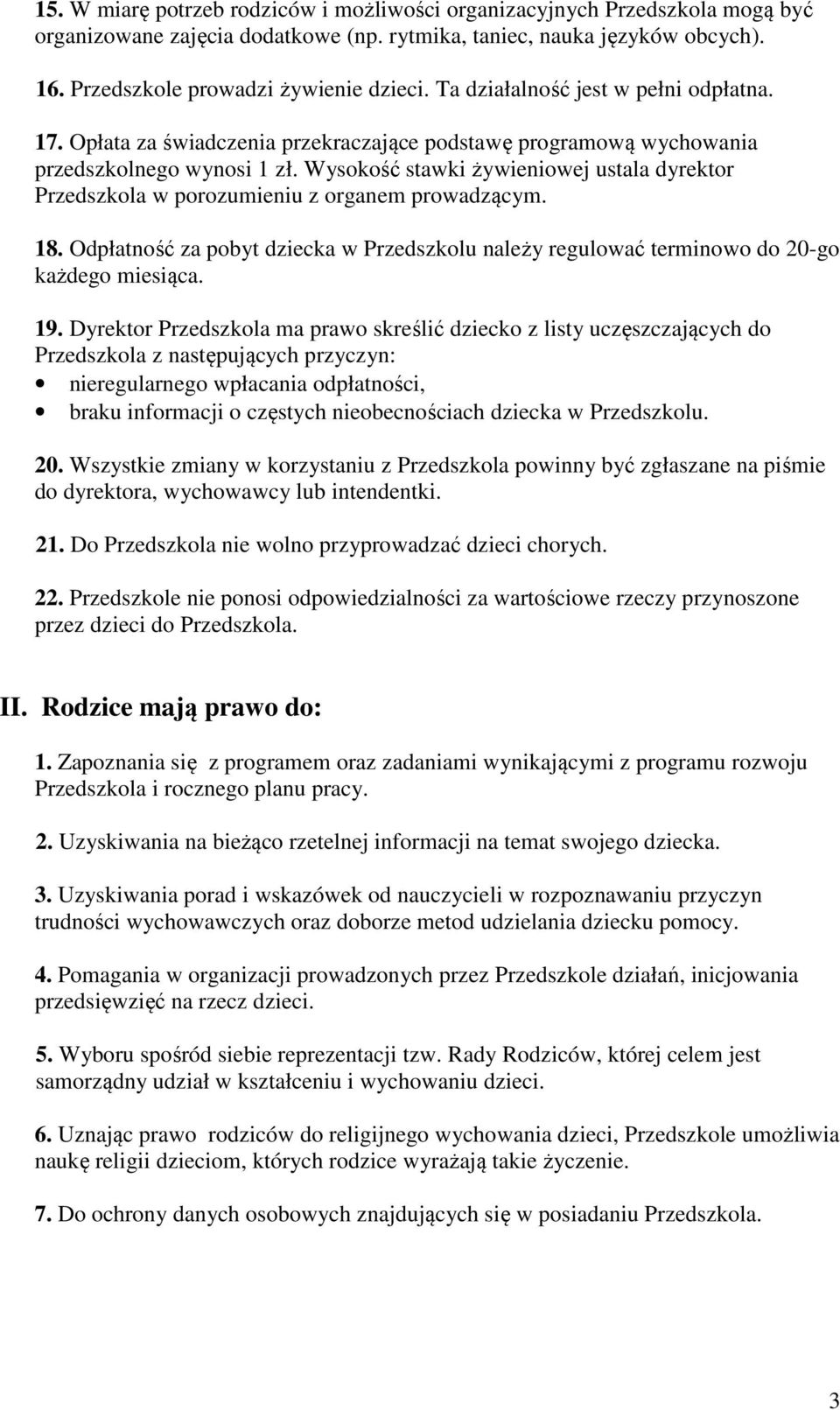 Wysokość stawki żywieniowej ustala dyrektor Przedszkola w porozumieniu z organem prowadzącym. 18. Odpłatność za pobyt dziecka w Przedszkolu należy regulować terminowo do 20-go każdego miesiąca. 19.