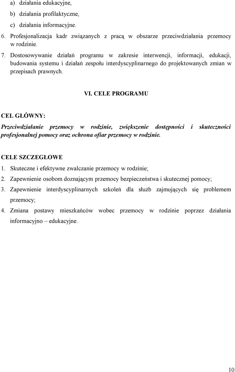 CELE PROGRAMU CEL GŁÓWNY: Przeciwdziałanie przemocy w rodzinie, zwiększenie dostępności i skuteczności profesjonalnej pomocy oraz ochrona ofiar przemocy w rodzinie. CELE SZCZEGŁOWE 1.