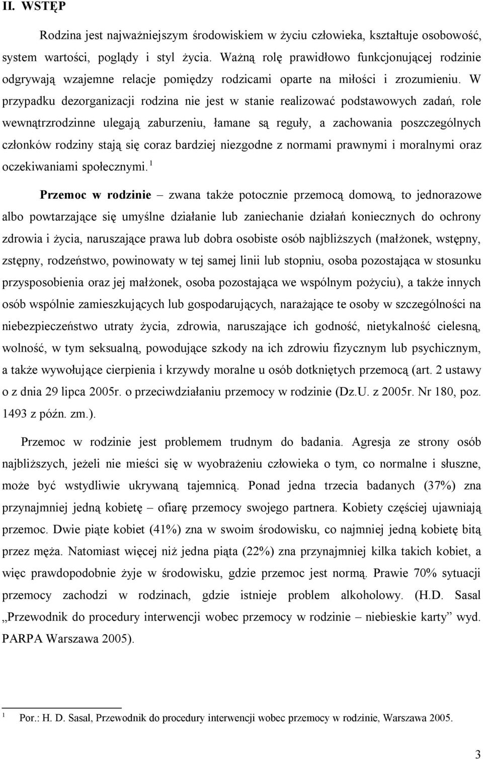 W przypadku dezorganizacji rodzina nie jest w stanie realizować podstawowych zadań, role wewnątrzrodzinne ulegają zaburzeniu, łamane są reguły, a zachowania poszczególnych członków rodziny stają się