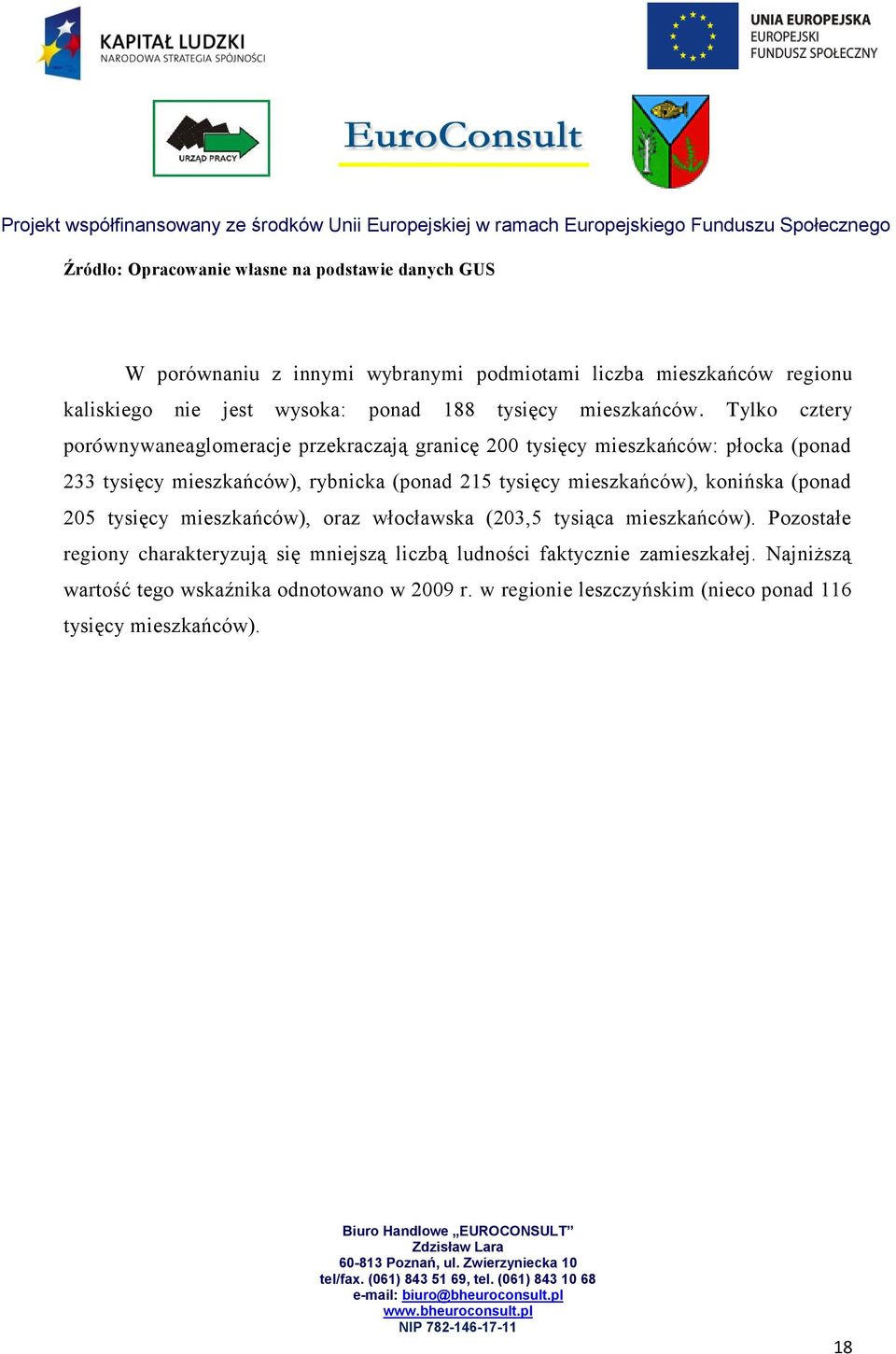 Tylko cztery porównywaneaglomeracje przekraczają granicę 200 tysięcy mieszkańców: płocka (ponad 233 tysięcy mieszkańców), rybnicka (ponad 215 tysięcy