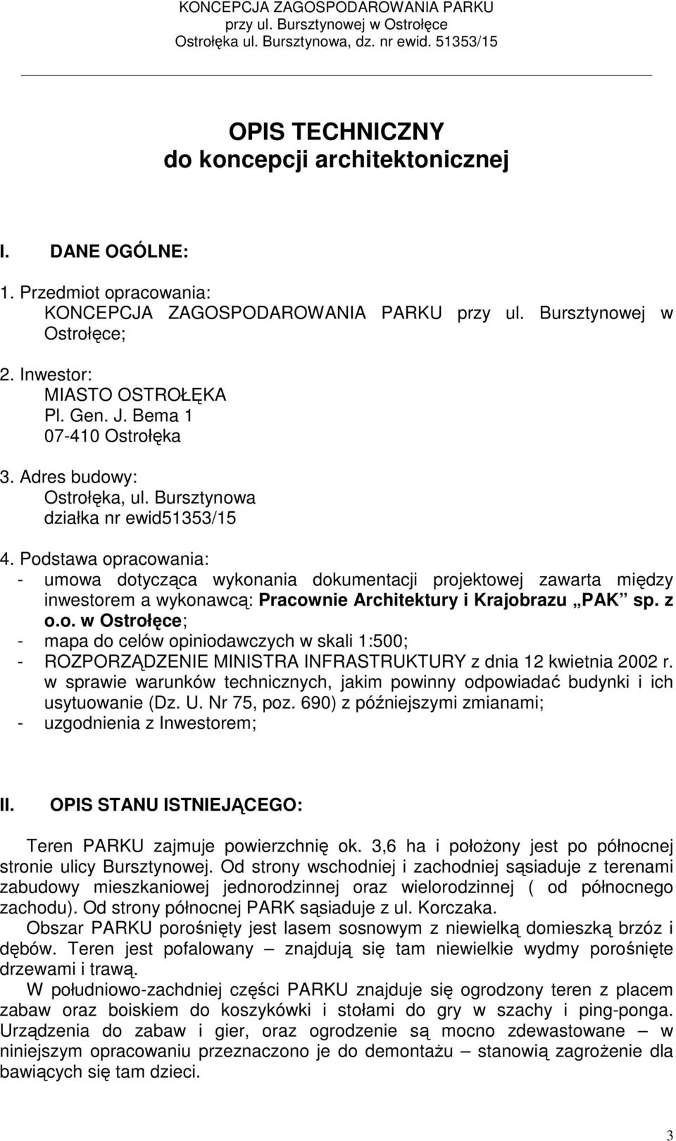 Podstawa opracowania: - umowa dotycząca wykonania dokumentacji projektowej zawarta między inwestorem a wykonawcą: Pracownie Architektury i Krajobrazu PAK sp. z o.o. w Ostrołęce; - mapa do celów opiniodawczych w skali 1:500; - ROZPORZĄDZENIE MINISTRA INFRASTRUKTURY z dnia 12 kwietnia 2002 r.