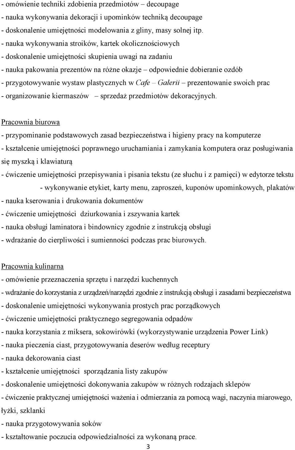 przygotowywanie wystaw plastycznych w Cafe Galerii prezentowanie swoich prac - organizowanie kiermaszów sprzedaż przedmiotów dekoracyjnych.