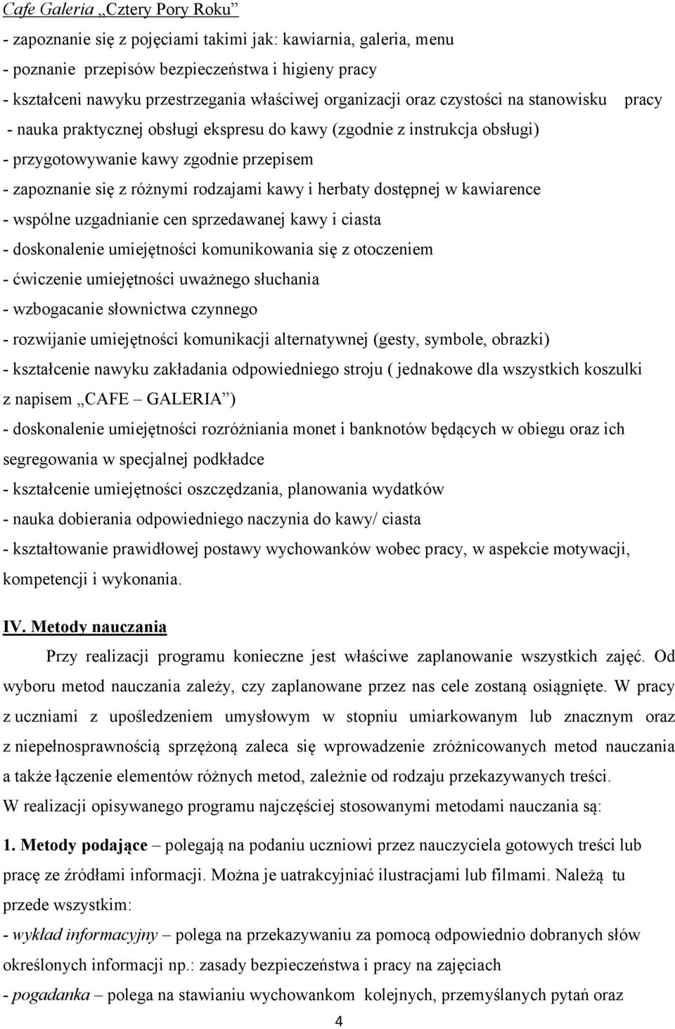 rodzajami kawy i herbaty dostępnej w kawiarence - wspólne uzgadnianie cen sprzedawanej kawy i ciasta - doskonalenie umiejętności komunikowania się z otoczeniem - ćwiczenie umiejętności uważnego