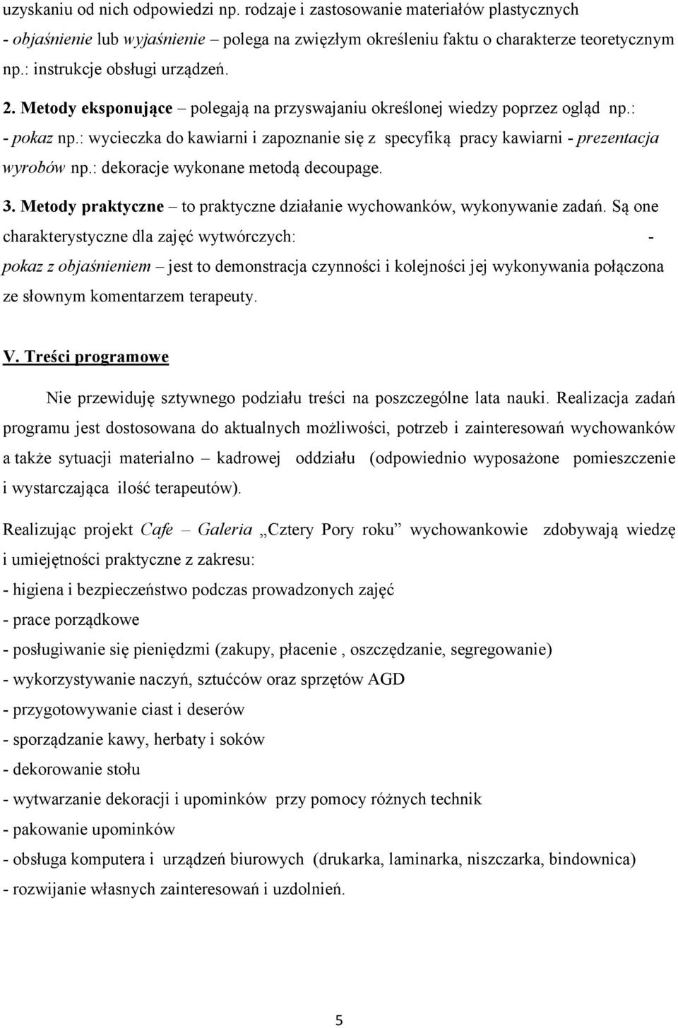 : wycieczka do kawiarni i zapoznanie się z specyfiką pracy kawiarni - prezentacja wyrobów np.: dekoracje wykonane metodą decoupage. 3.