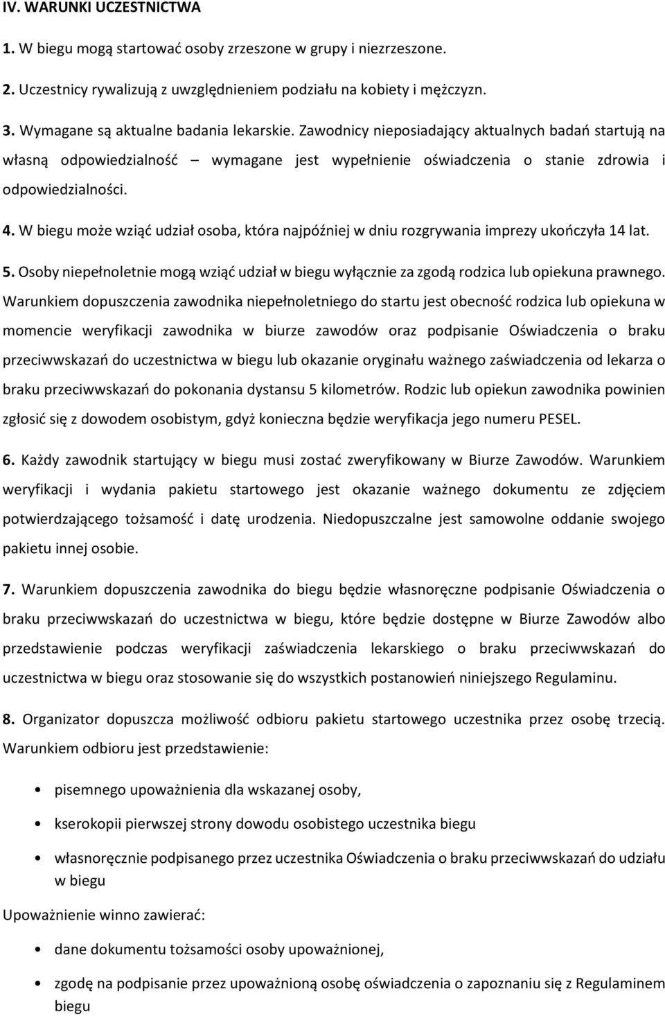 W biegu może wziąć udział osoba, która najpóźniej w dniu rozgrywania imprezy ukończyła 14 lat. 5. Osoby niepełnoletnie mogą wziąć udział w biegu wyłącznie za zgodą rodzica lub opiekuna prawnego.