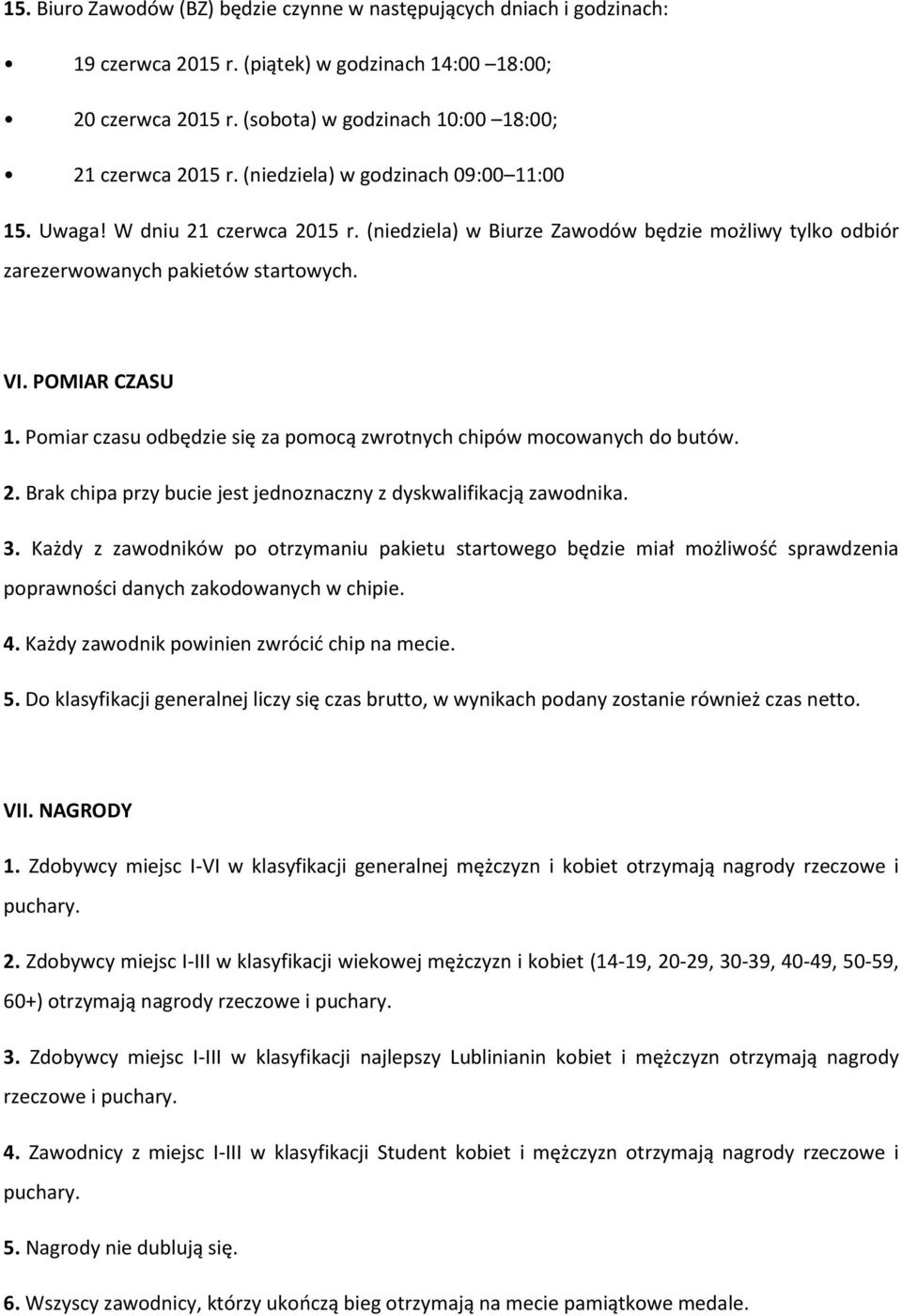 Pomiar czasu odbędzie się za pomocą zwrotnych chipów mocowanych do butów. 2. Brak chipa przy bucie jest jednoznaczny z dyskwalifikacją zawodnika. 3.