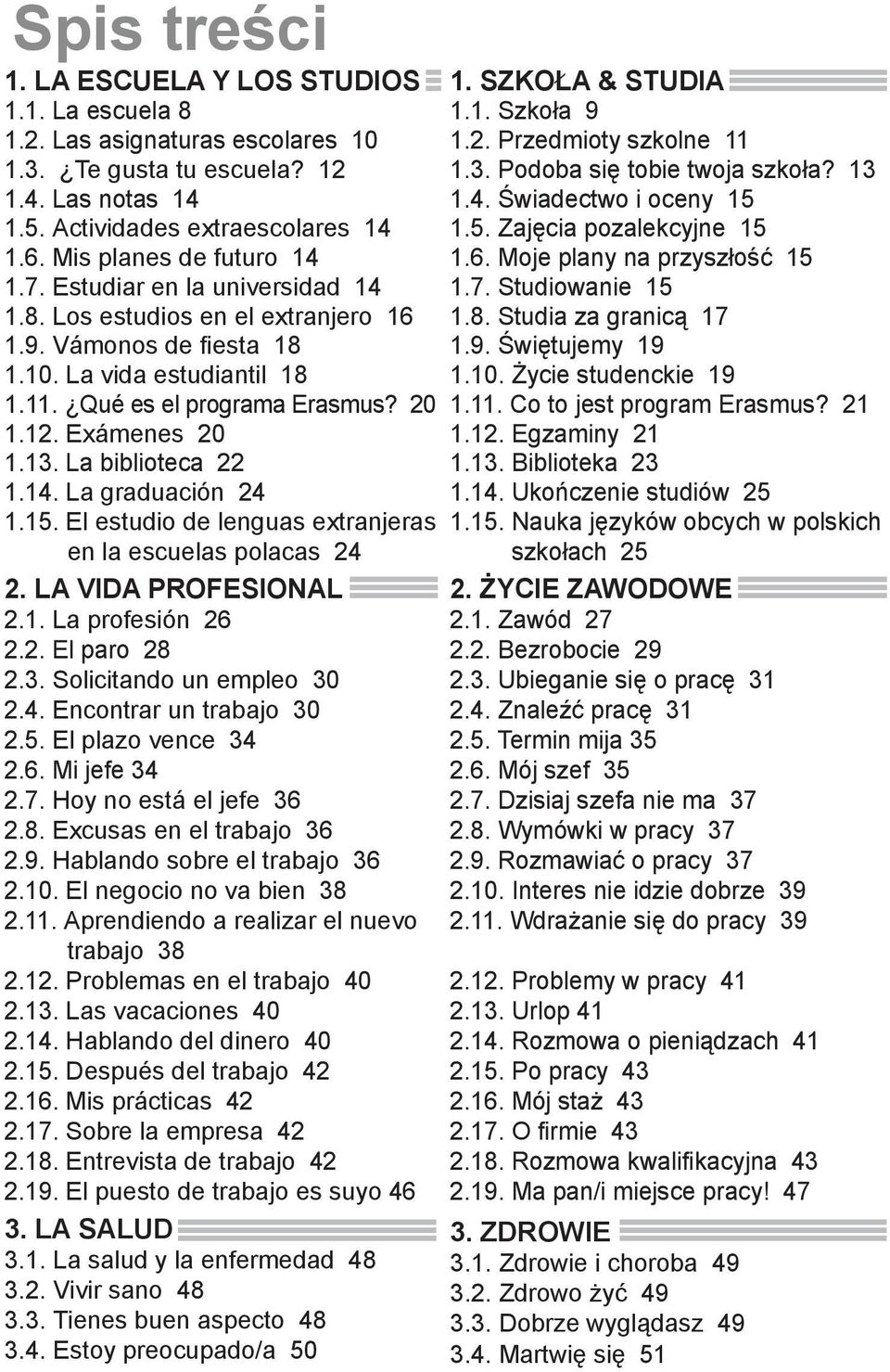 Exámenes 20 1.13. La biblioteca 22 1.14. La graduación 24 1.15. El estudio de lenguas extranjeras en la escuelas polacas 24 2. LA VIDA PROFESIONAL 2.1. La profesión 26 2.2. El paro 28 2.3. Solicitando un empleo 30 2.