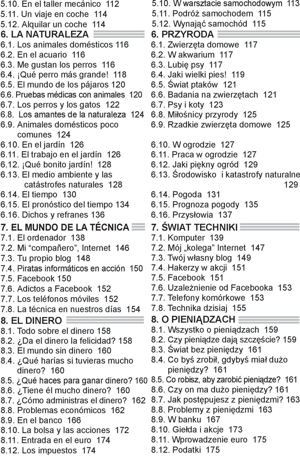 En el jardín 126 6.11. El trabajo en el jardín 126 6.12. Qué bonito jardín! 128 6.13. El medio ambiente y las catástrofes naturales 128 6.14. El tiempo 130 6.15. El pronóstico del tiempo 134 6.16.
