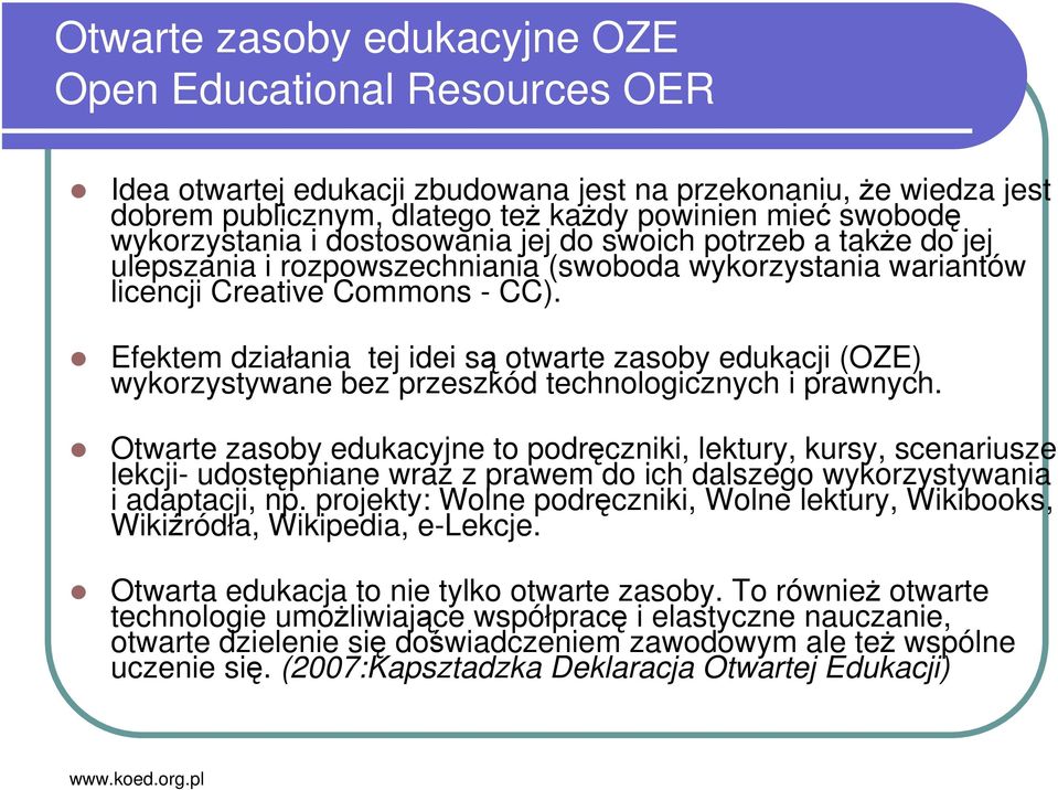 Efektem działania tej idei są otwarte zasoby edukacji (OZE) wykorzystywane bez przeszkód technologicznych i prawnych.