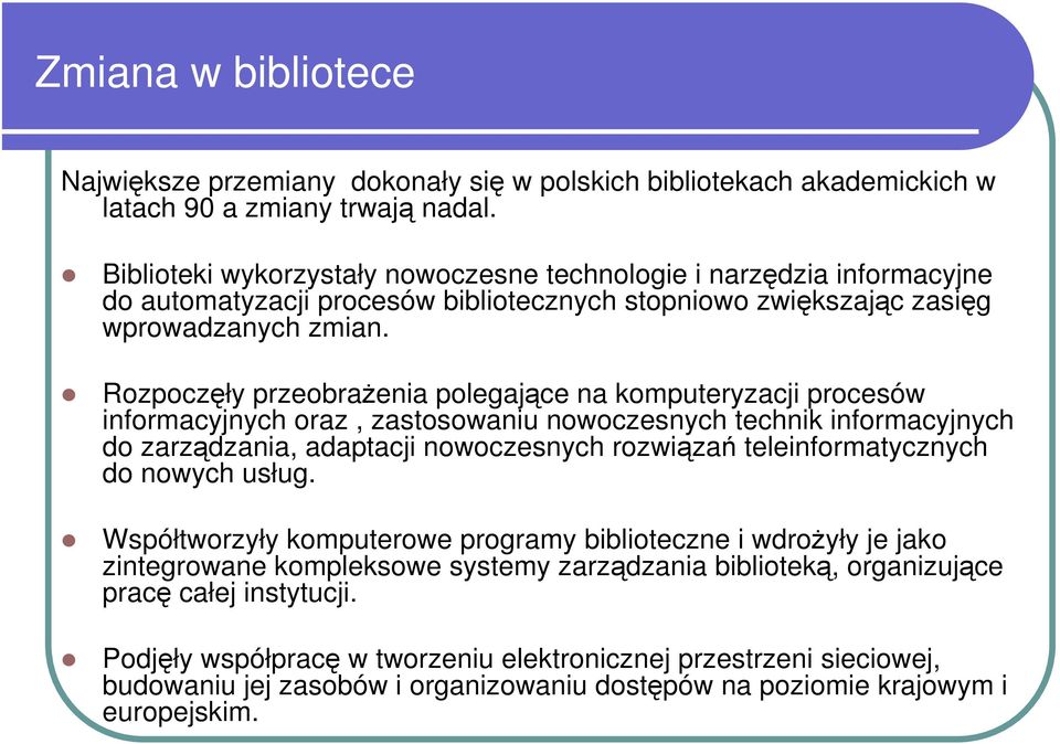 Rozpoczęły przeobrażenia polegające na komputeryzacji procesów informacyjnych oraz, zastosowaniu nowoczesnych technik informacyjnych do zarządzania, adaptacji nowoczesnych rozwiązań