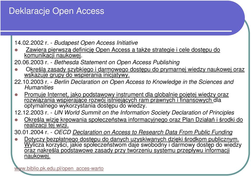 - Berlin Declaration on Open Access to Knowledge in the Sciences and Humanities Promuje Internet, jako podstawowy instrument dla globalnie pojętej wiedzy oraz rozwiązania wspierające rozwój