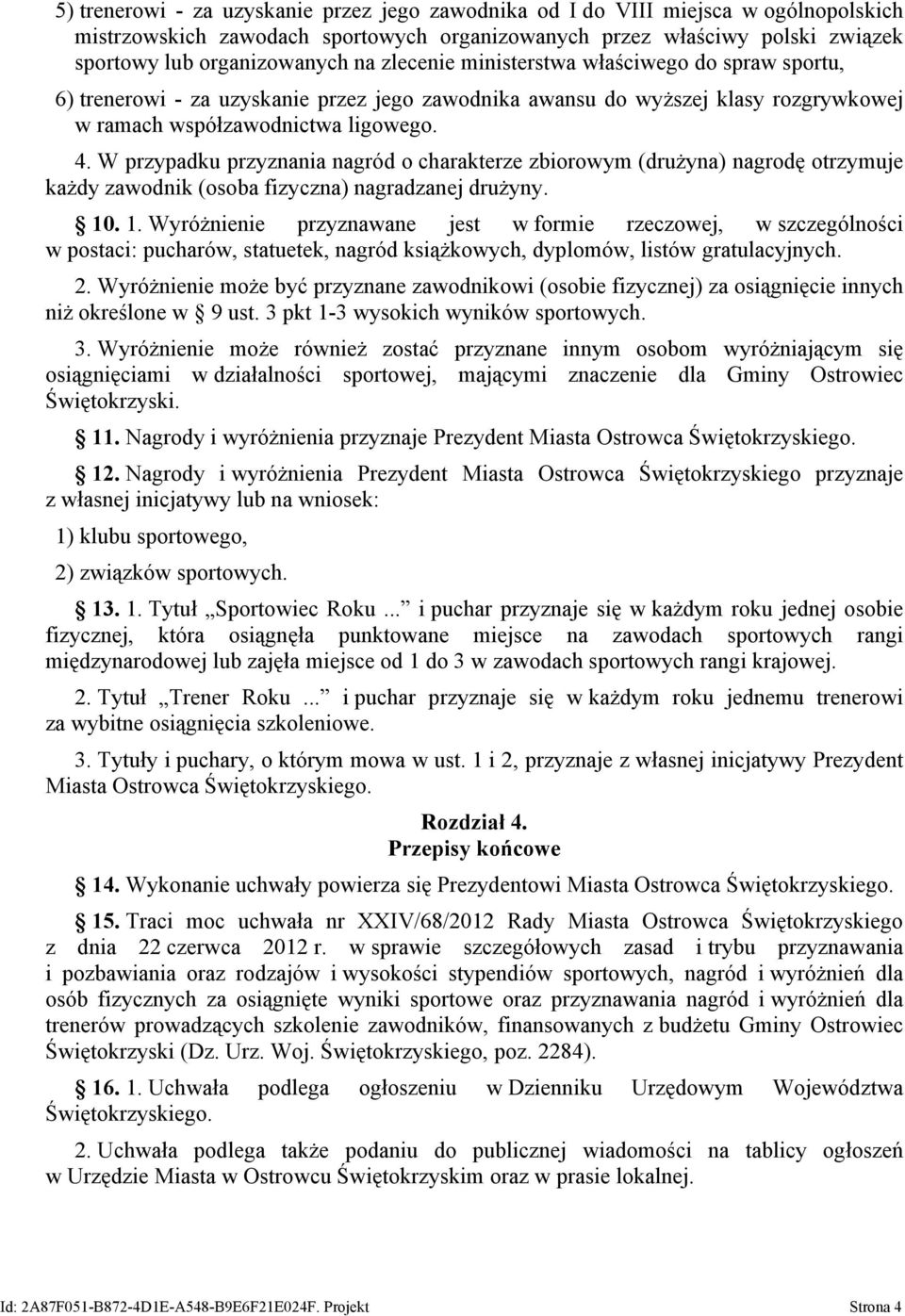 W przypadku przyznania nagród o charakterze zbiorowym (drużyna) nagrodę otrzymuje każdy zawodnik (osoba fizyczna) nagradzanej drużyny. 10