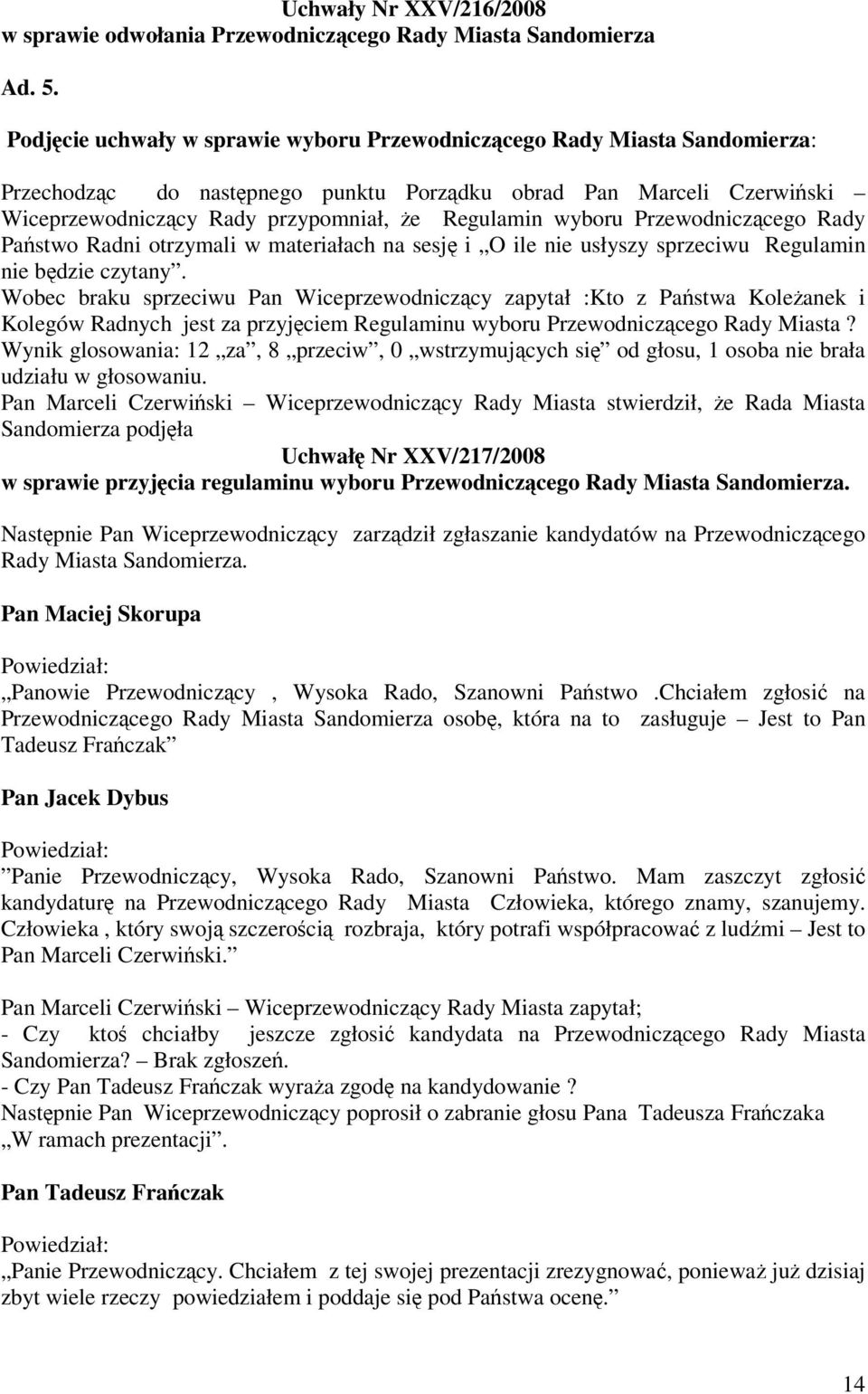 Przewodniczcego Rady Pastwo Radni otrzymali w materiałach na sesj i O ile nie usłyszy sprzeciwu Regulamin nie bdzie czytany.