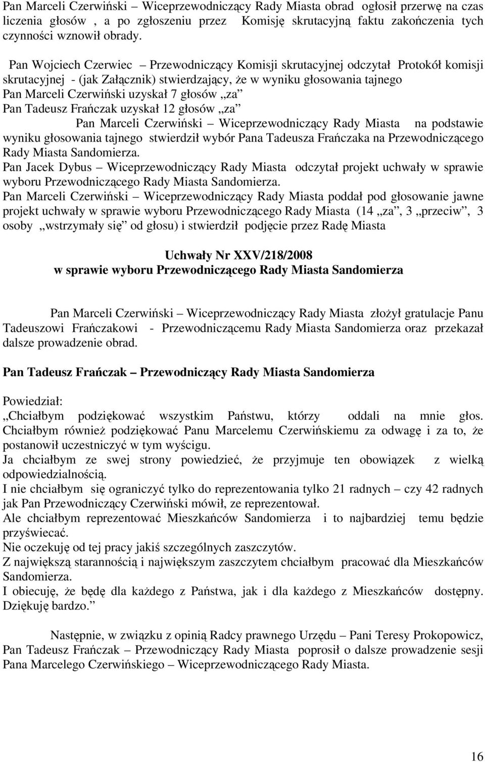 Pan Tadeusz Fraczak uzyskał 12 głosów za Pan Marceli Czerwiski Wiceprzewodniczcy Rady Miasta na podstawie wyniku głosowania tajnego stwierdził wybór Pana Tadeusza Fraczaka na Przewodniczcego Rady
