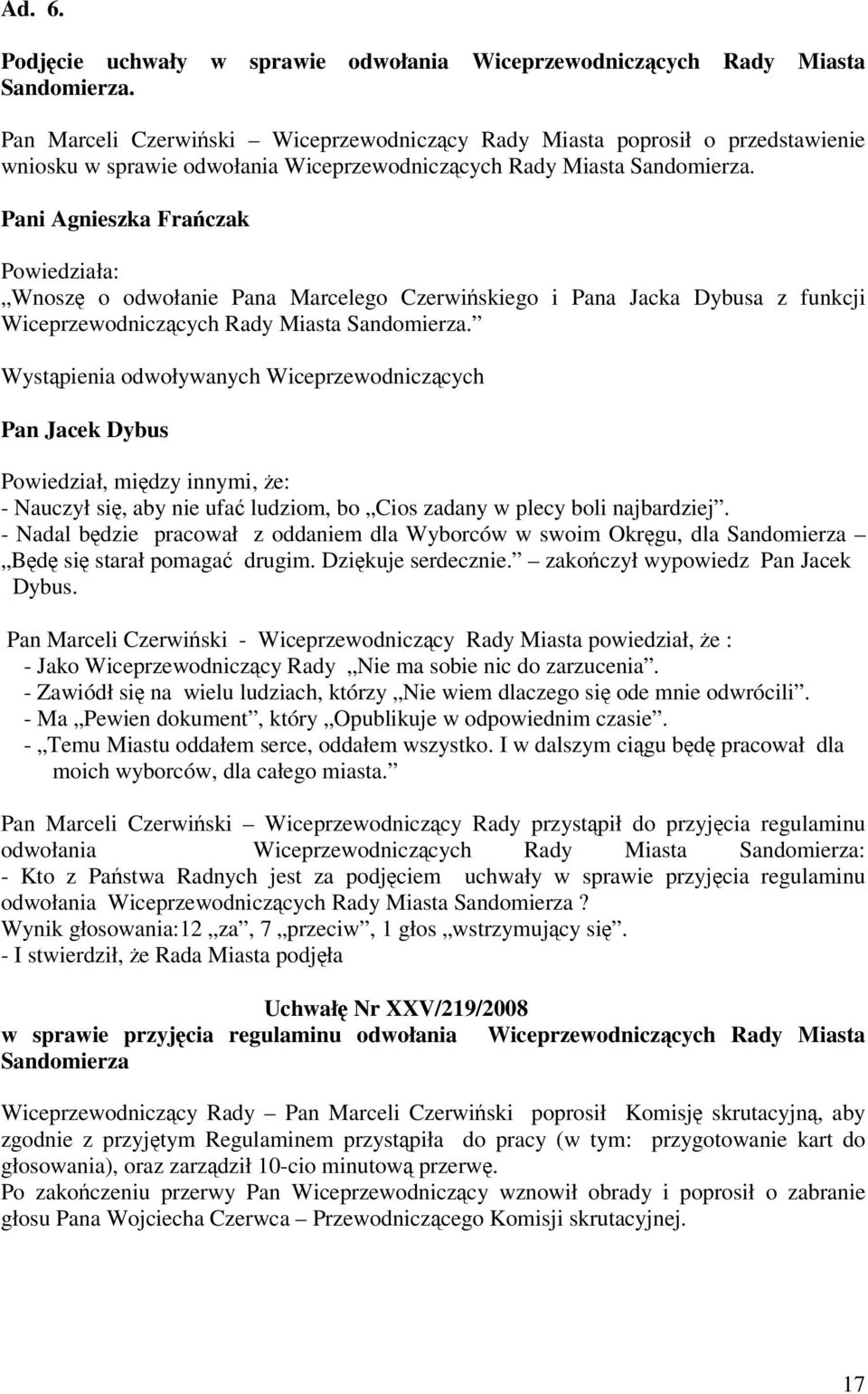 Pani Agnieszka Fraczak Powiedziała: Wnosz o odwołanie Pana Marcelego Czerwiskiego i Pana Jacka Dybusa z funkcji Wiceprzewodniczcych Rady Miasta Sandomierza.