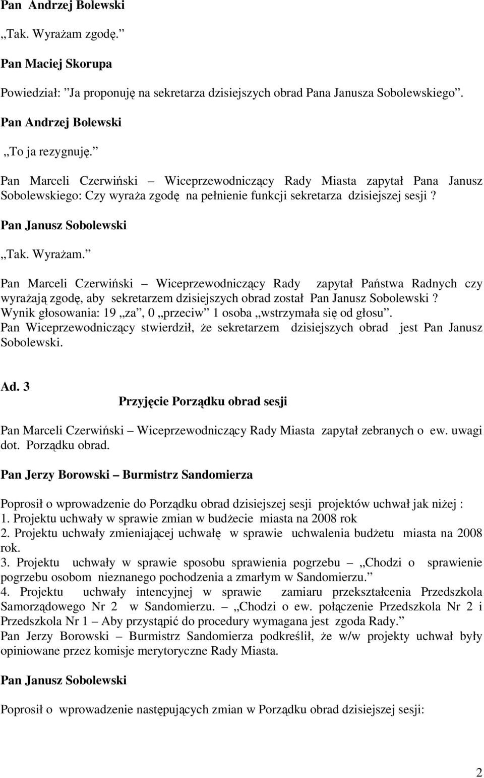Pan Marceli Czerwiski Wiceprzewodniczcy Rady zapytał Pastwa Radnych czy wyraaj zgod, aby sekretarzem dzisiejszych obrad został Pan Janusz Sobolewski?