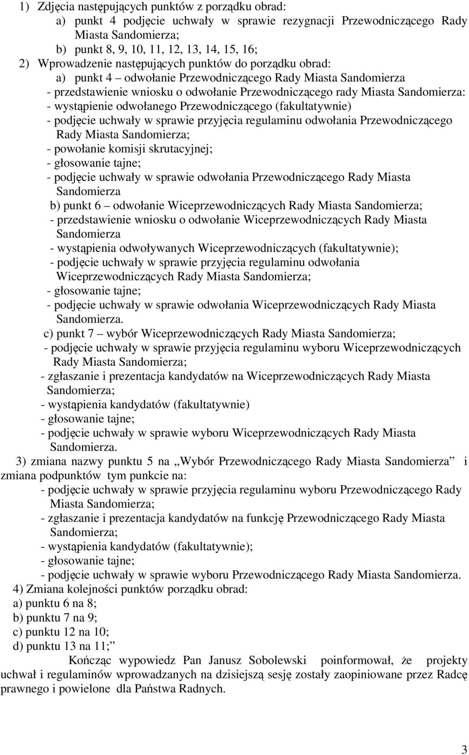 odwołanego Przewodniczcego (fakultatywnie) - podjcie uchwały w sprawie przyjcia regulaminu odwołania Przewodniczcego Rady Miasta Sandomierza; - powołanie komisji skrutacyjnej; - głosowanie tajne; -