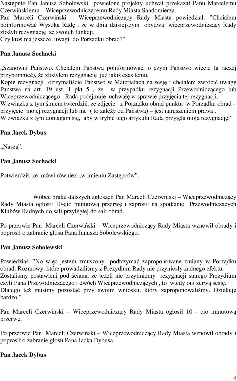 Czy kto ma jeszcze uwagi do Porzdku obrad? Pan Janusz Sochacki Szanowni Pastwo. Chciałem Pastwa poinformowa, o czym Pastwo wiecie (a raczej przypomnie), e złoyłem rezygnacj ju jaki czas temu.