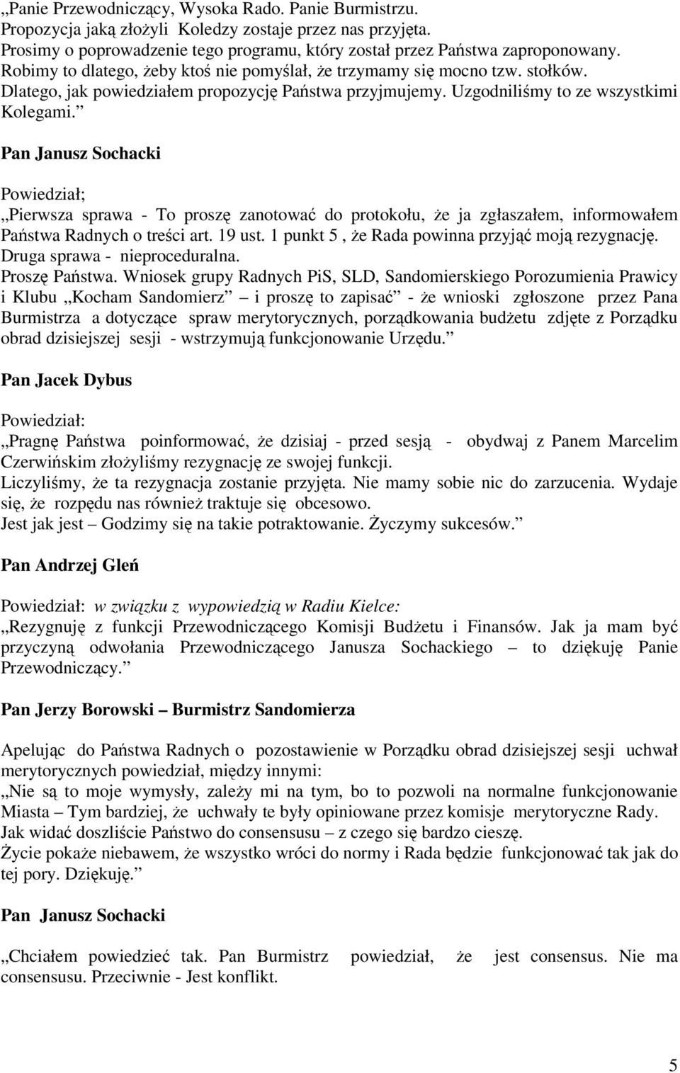 Pan Janusz Sochacki Powiedział; Pierwsza sprawa - To prosz zanotowa do protokołu, e ja zgłaszałem, informowałem Pastwa Radnych o treci art. 19 ust. 1 punkt 5, e Rada powinna przyj moj rezygnacj.