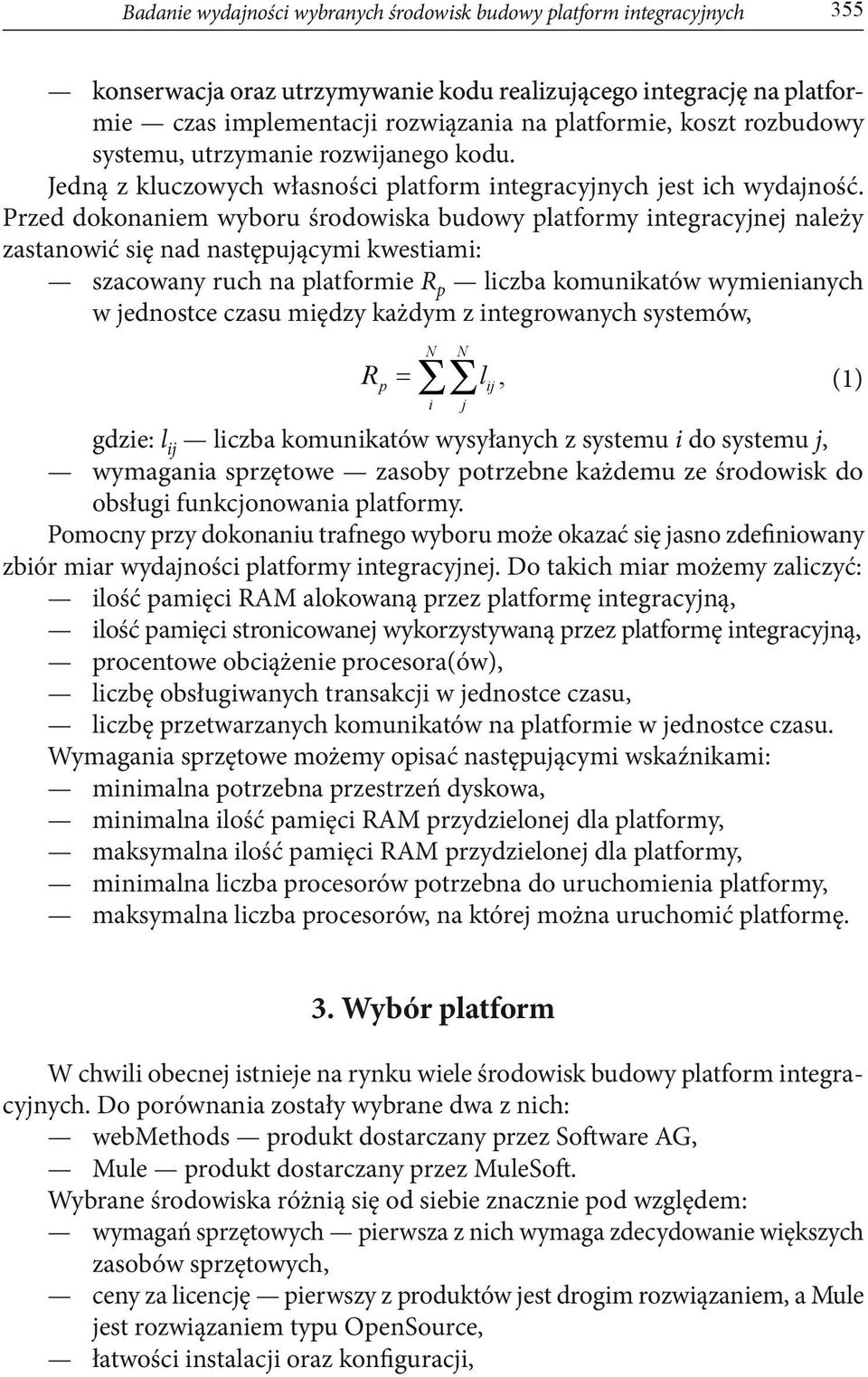 Przed dokonaniem wyboru środowiska budowy platformy integracyjnej należy zastanowić się nad następującymi kwestiami: szacowany ruch na platformie R p liczba komunikatów wymienianych w jednostce czasu
