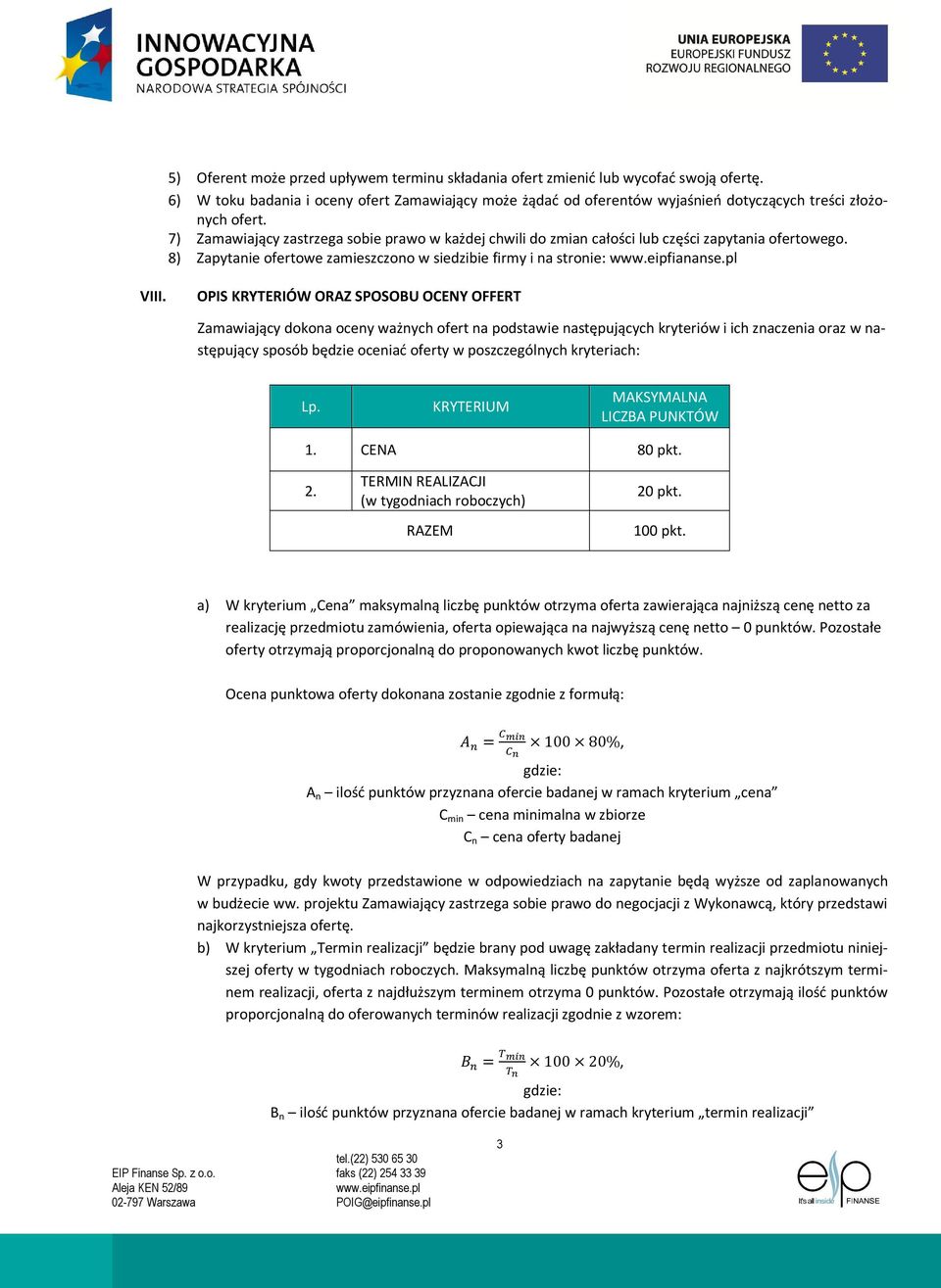 7) Zamawiający zastrzega sobie prawo w każdej chwili do zmian całości lub części zapytania ofertowego. 8) Zapytanie ofertowe zamieszczono w siedzibie firmy i na stronie: www.eipfiananse.pl VIII.