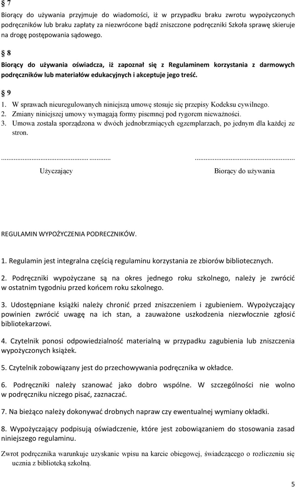 W sprawach nieuregulowanych niniejszą umowę stosuje się przepisy Kodeksu cywilnego. 2. Zmiany niniejszej umowy wymagają formy pisemnej pod rygorem nieważności. 3.