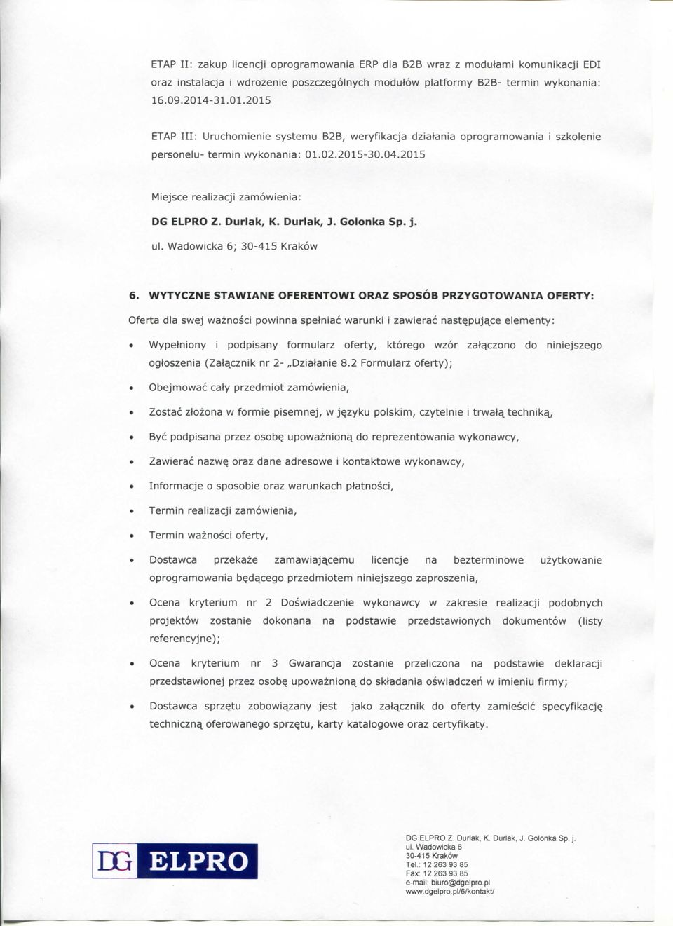 WYTYCZNE STAWIANE OFERENTOWI ORAZ SPOSOB PRZYGOTOWANIA OFERTY: Oferta dia swej waznosci powinna spetniac warunki i zawierac nast^puj^ce elementy: Wypetniony i podpisany formularz oferty, ktorego wzor