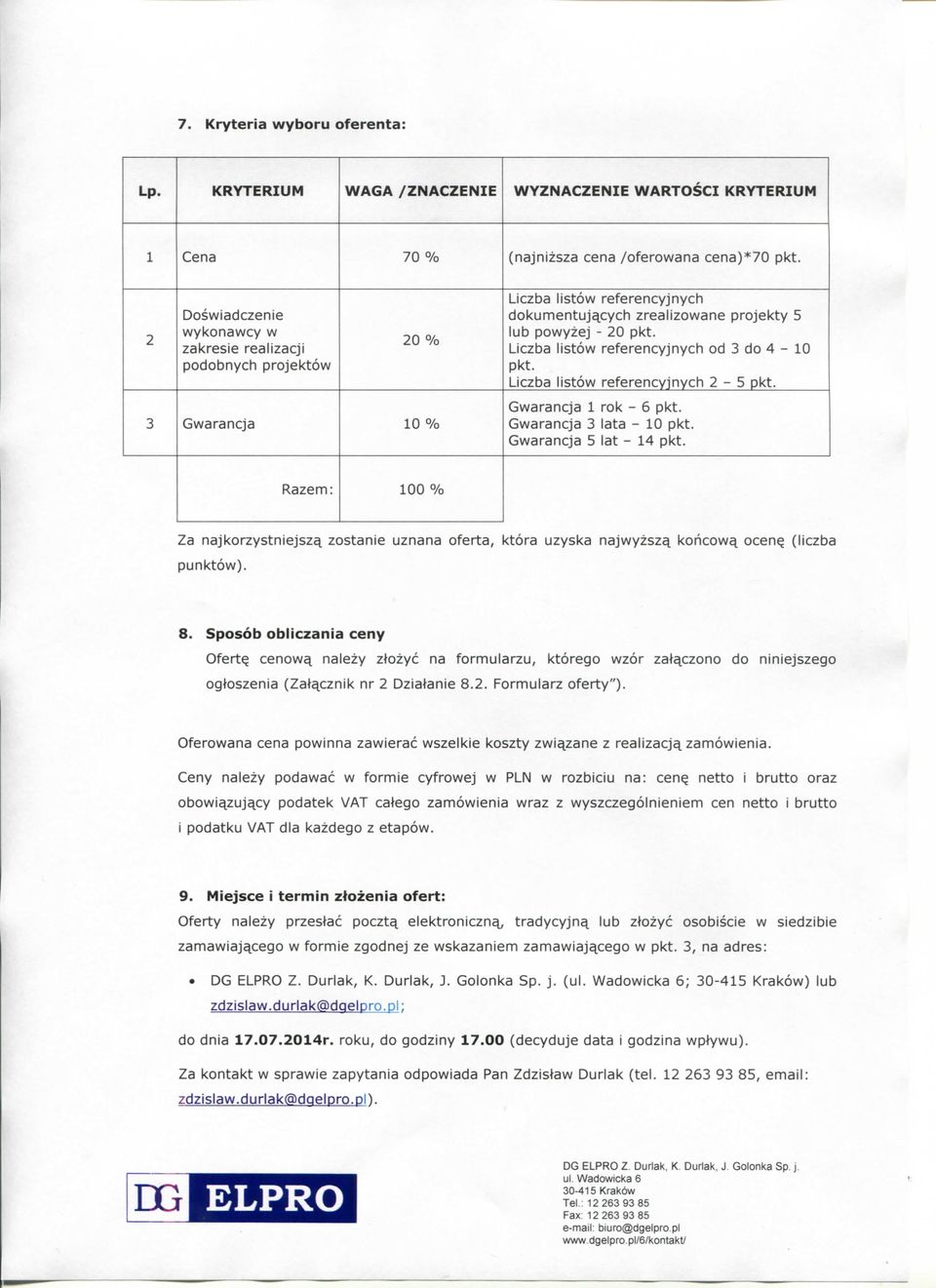 Liczba listow referencyjnych od 3 do 4-10 pkt. Liczba listow referencyjnych 2-5 pkt. Gwarancja 1 rok - 6 pkt. Gwarancja 3 lata - 10 pkt. Gwarancja 5 lat - 14 pkt.