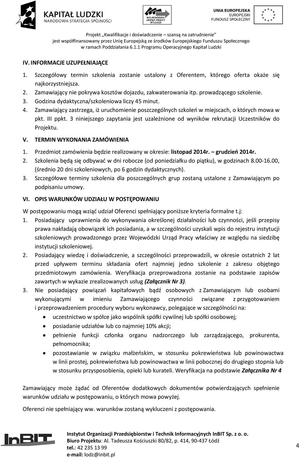 3 niniejszego zapytania jest uzależnione od wyników rekrutacji Uczestników do Projektu. V. TERMIN WYKONANIA ZAMÓWIENIA 1. Przedmiot zamówienia będzie realizowany w okresie: listopad 2014r.