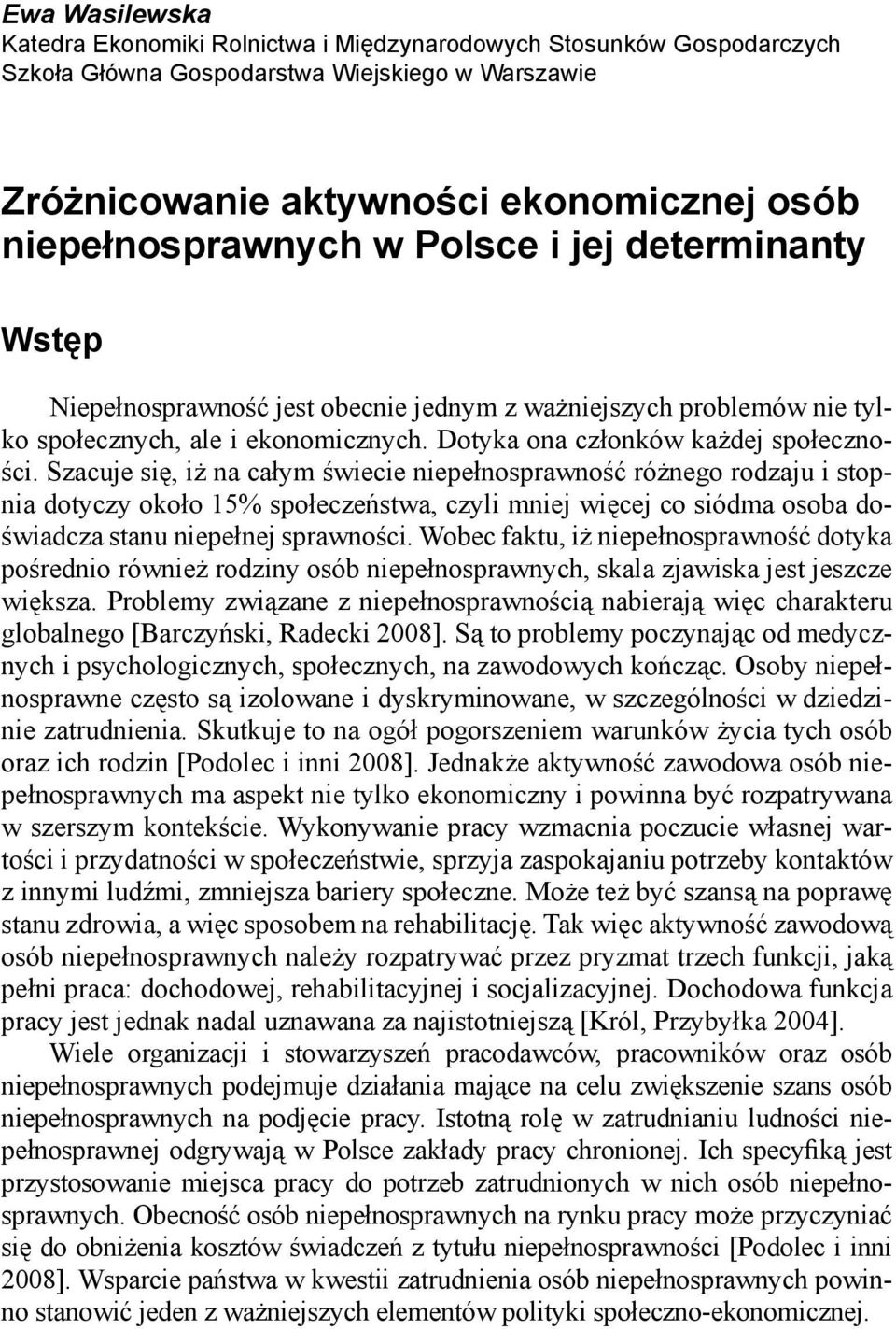 Szacuje się, iż na całym świecie niepełnosprawność różnego rodzaju i stopnia dotyczy około 15% społeczeństwa, czyli mniej więcej co siódma osoba doświadcza stanu niepełnej sprawności.