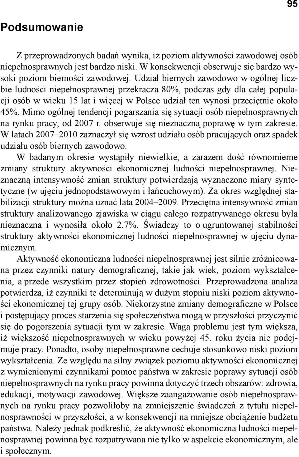 Mimo ogólnej tendencji pogarszania się sytuacji osób niepełnosprawnych na rynku pracy, od 2007 r. obserwuje się nieznaczną poprawę w tym zakresie.